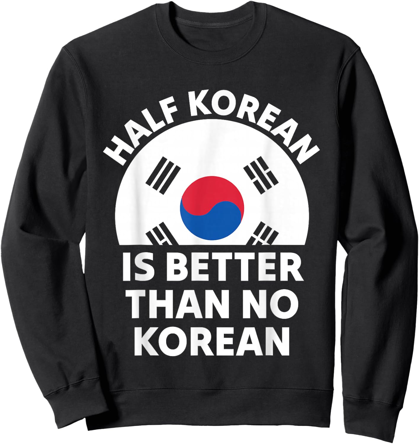 Half Korean is Better Than No Korean Funny Pride Sweatshirt - Sweatshirt | Black