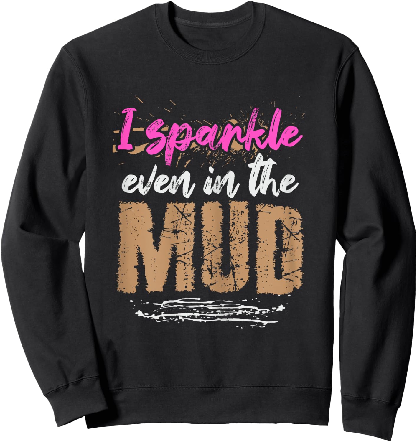 I sparkle even in the mud Design for a Mud Runner Sweatshirt - Sweatshirt | Black