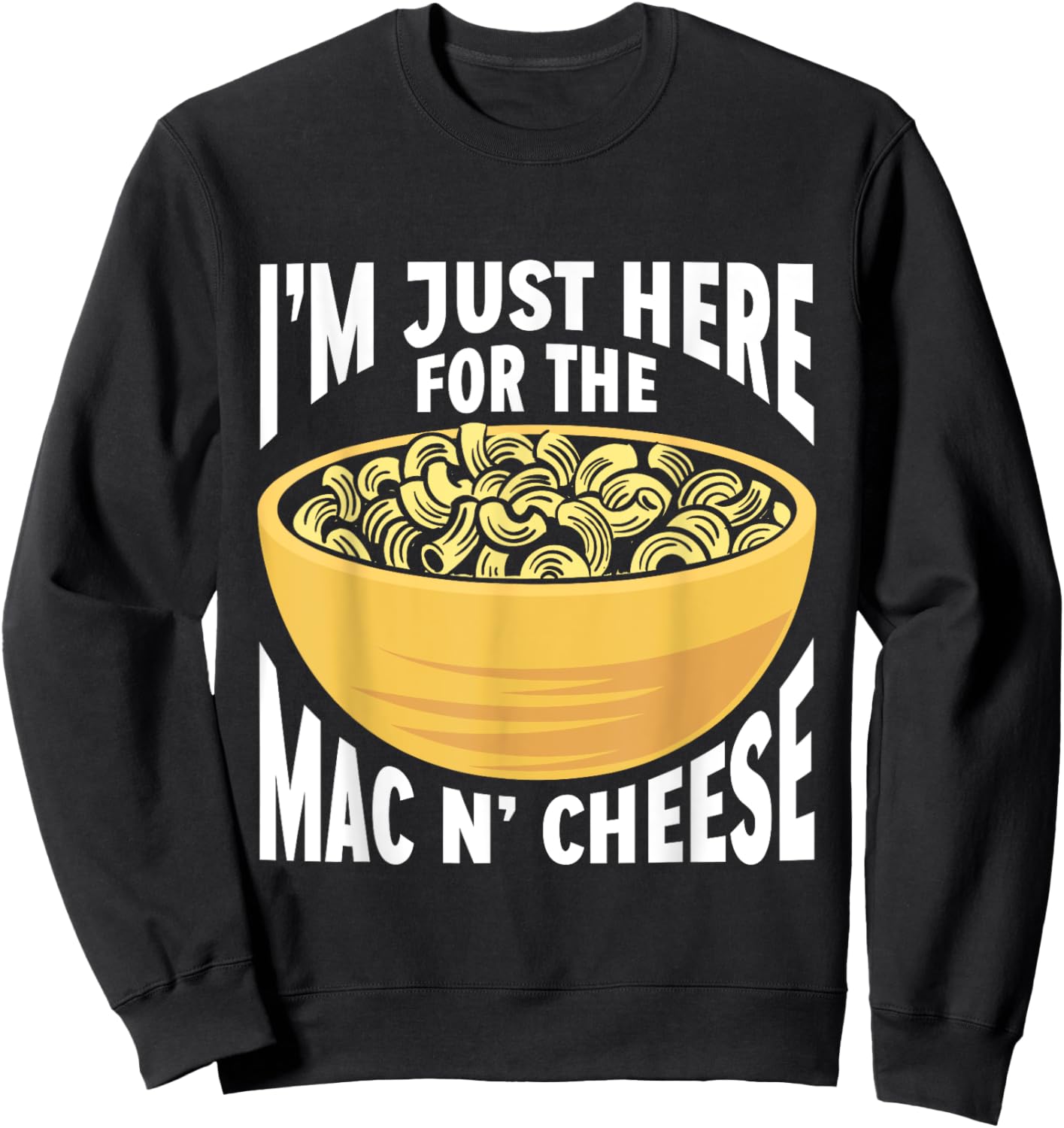 Mac And Cheese Macaroni I'm Just Here For The Mac N Cheese Sweatshirt - Sweatshirt | Black