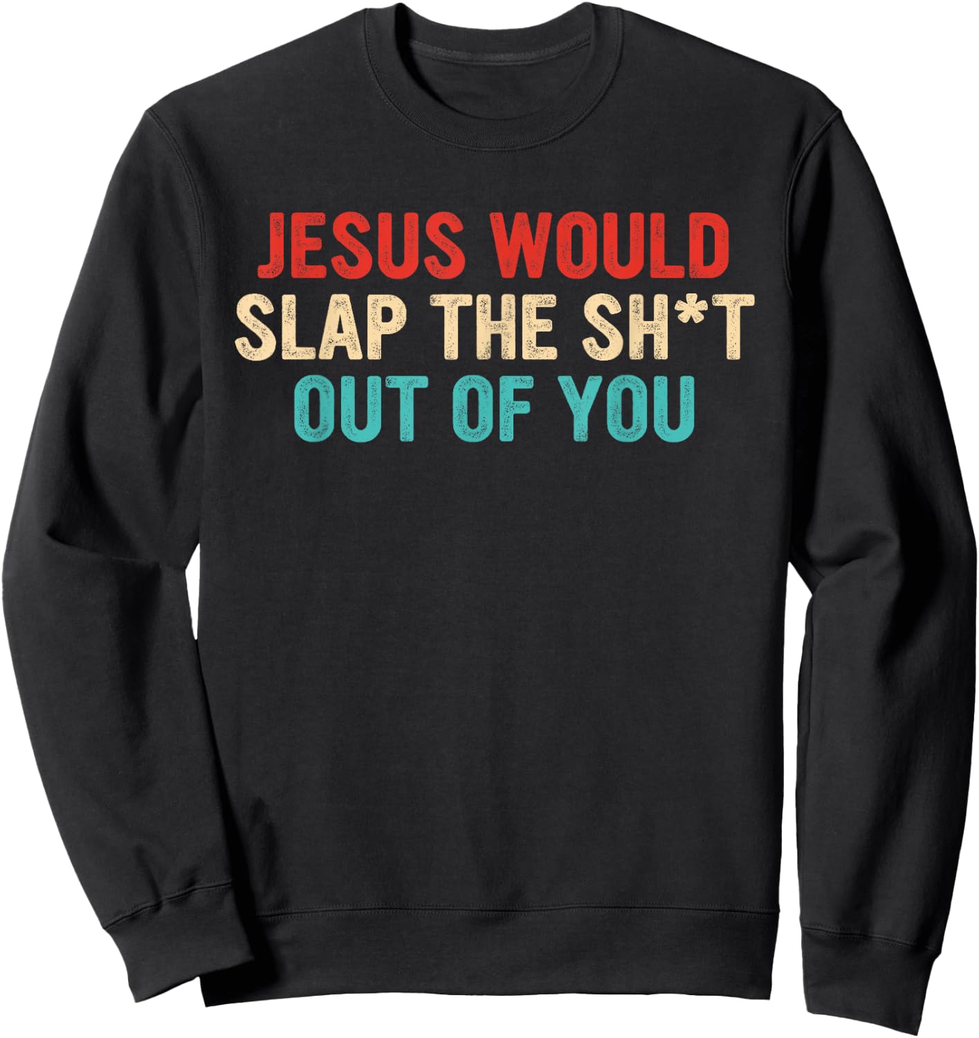 Jesus Would Slap The ShT Out Of You Apparel Sweatshirt - Sweatshirt | Black