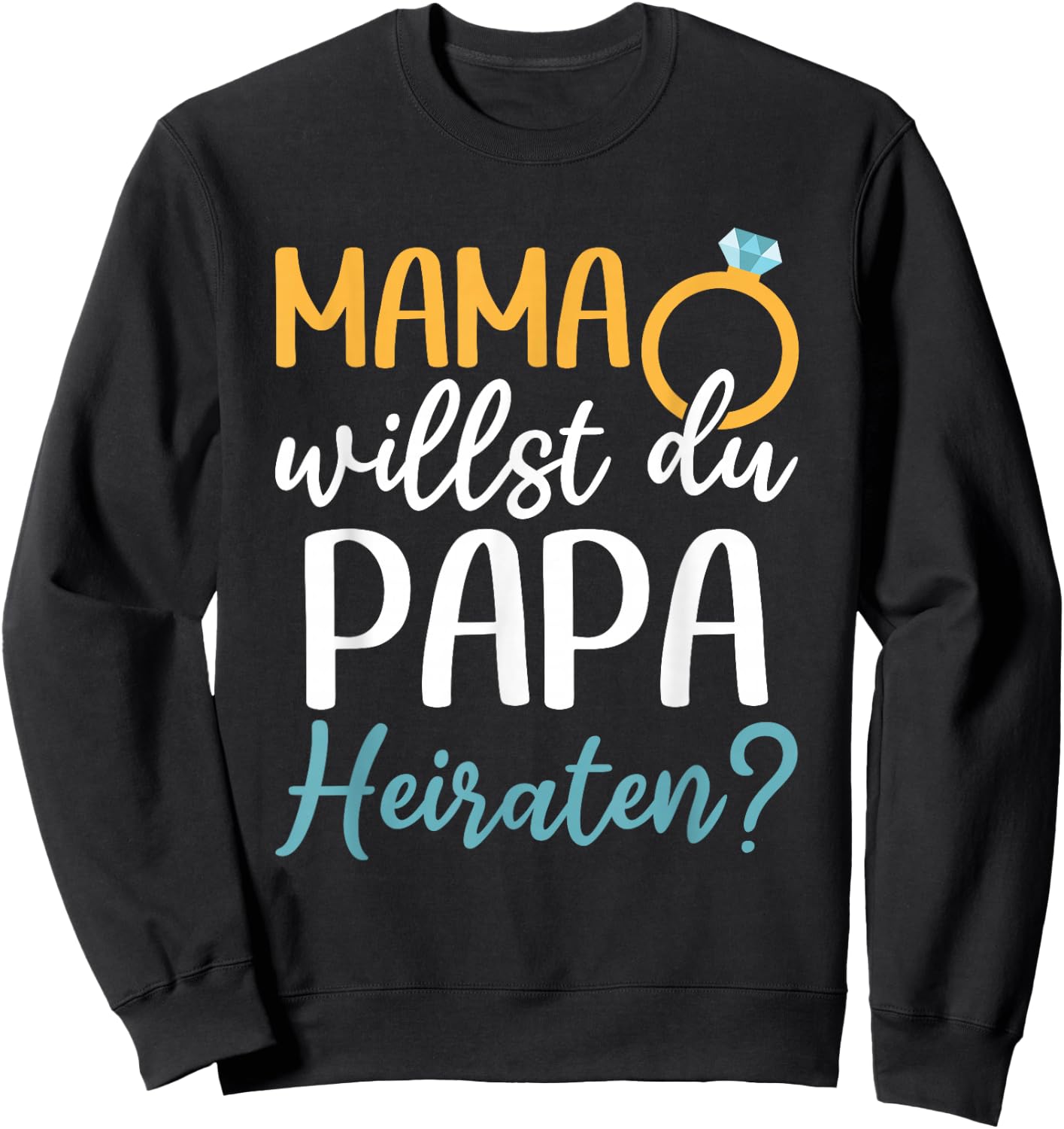 Marriage Proposal Wedding Proposal Mama Willst Du Papa Marriage , black, s Sweatshirt - Sweatshirt | Black