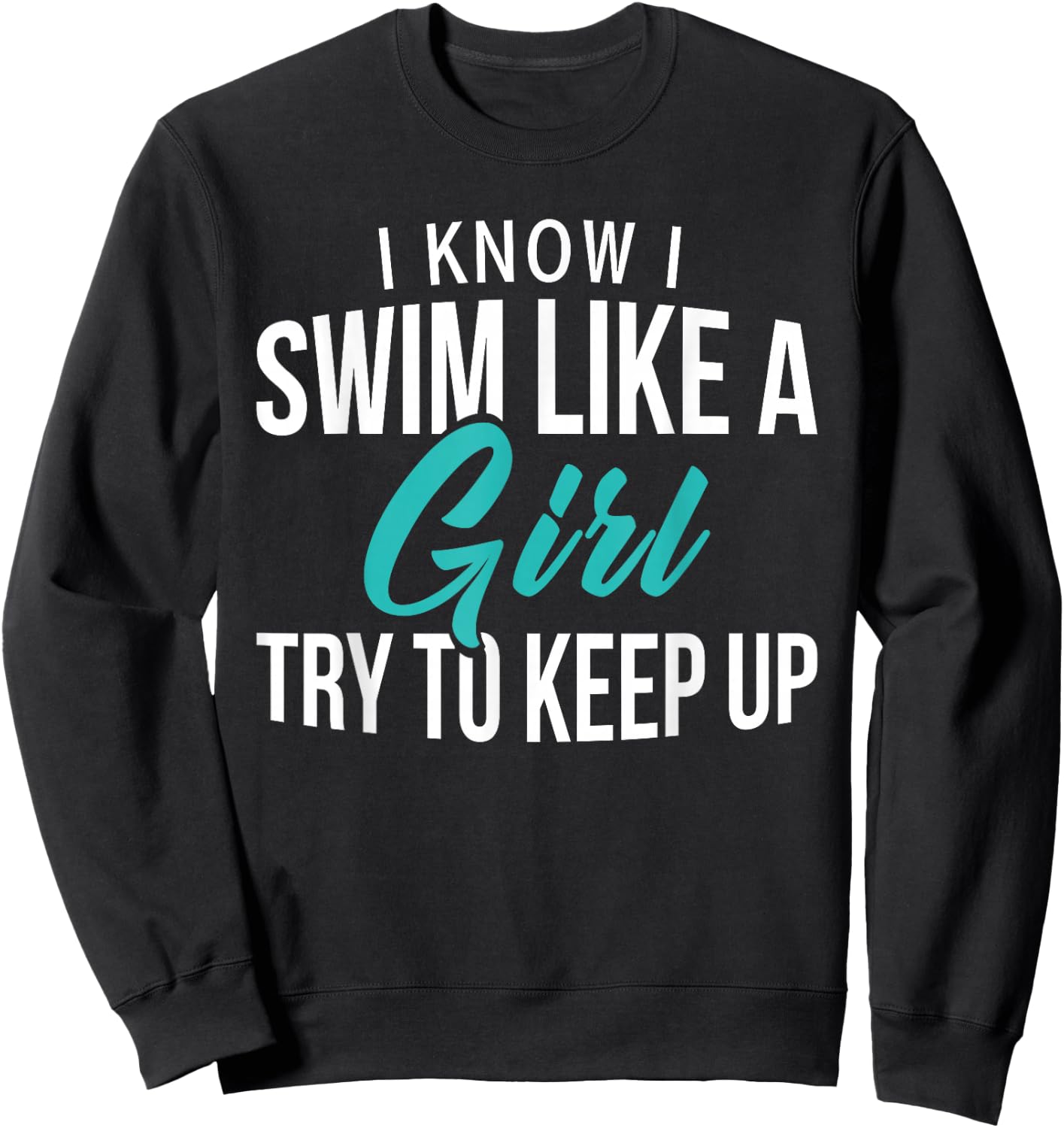 I Know I Swim Like A Girl Try To Keep Up Swim Girl Sweatshirt - Sweatshirt | Black