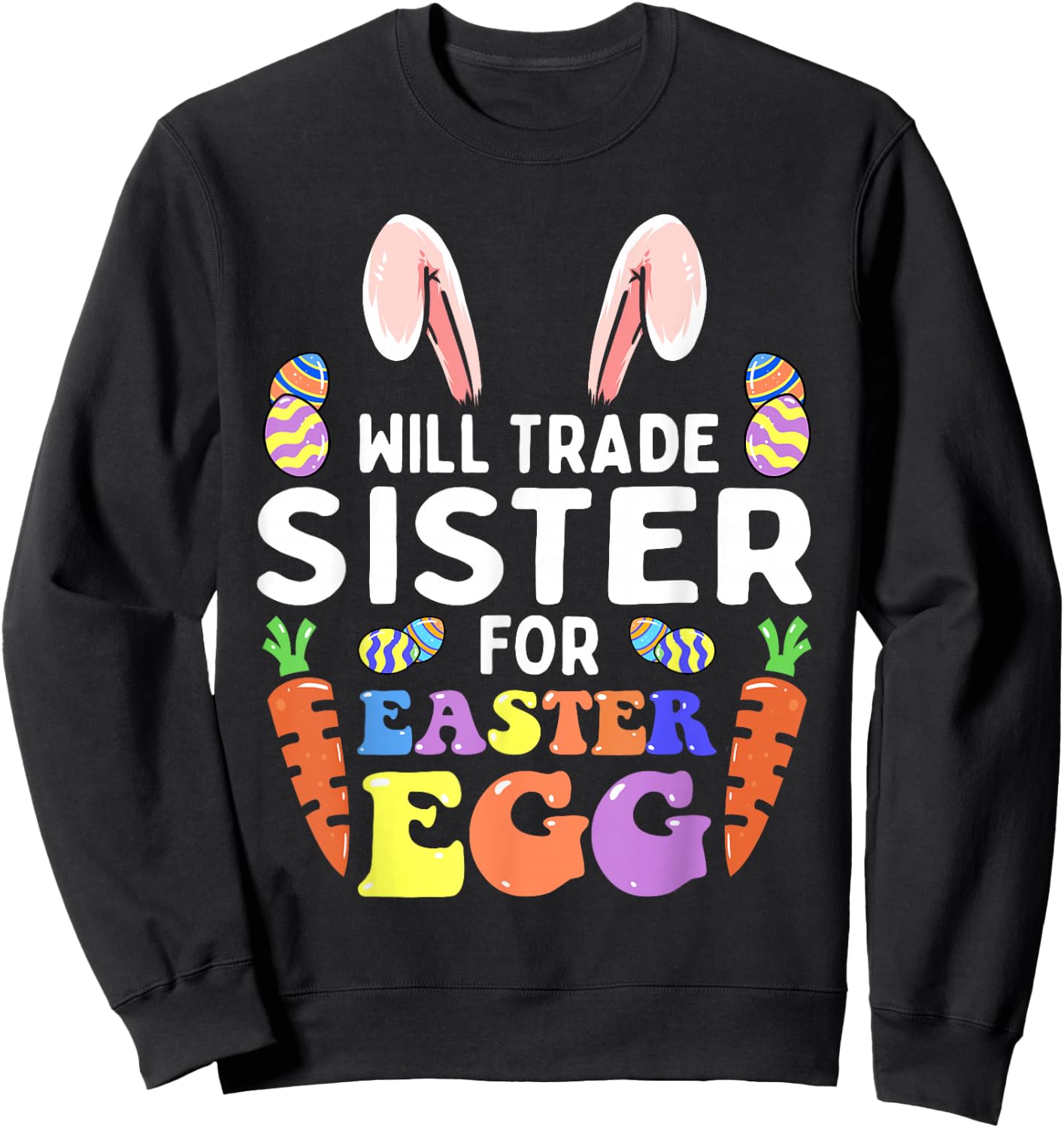 Bunny Ears Carrots Eggs Will Trade Sister For Easter Egg Sweatshirt - Sweatshirt | Black