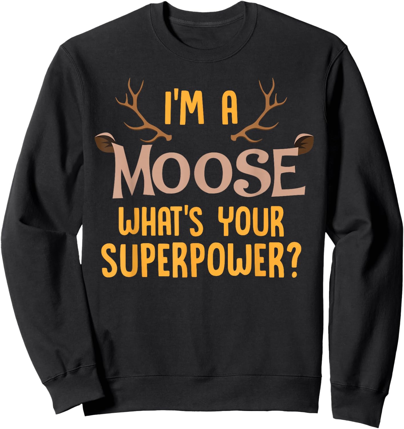 Moose Animal Lover Shirt I'm A Moose What's Your Superpower Sweatshirt - Sweatshirt | Black