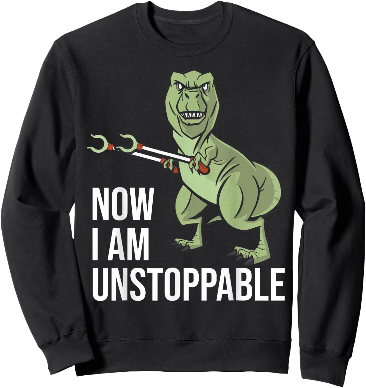 Now I am Unstoppable - Funny Dinosaur Grabber Claws Sweatshirt - Sweatshirt | Black