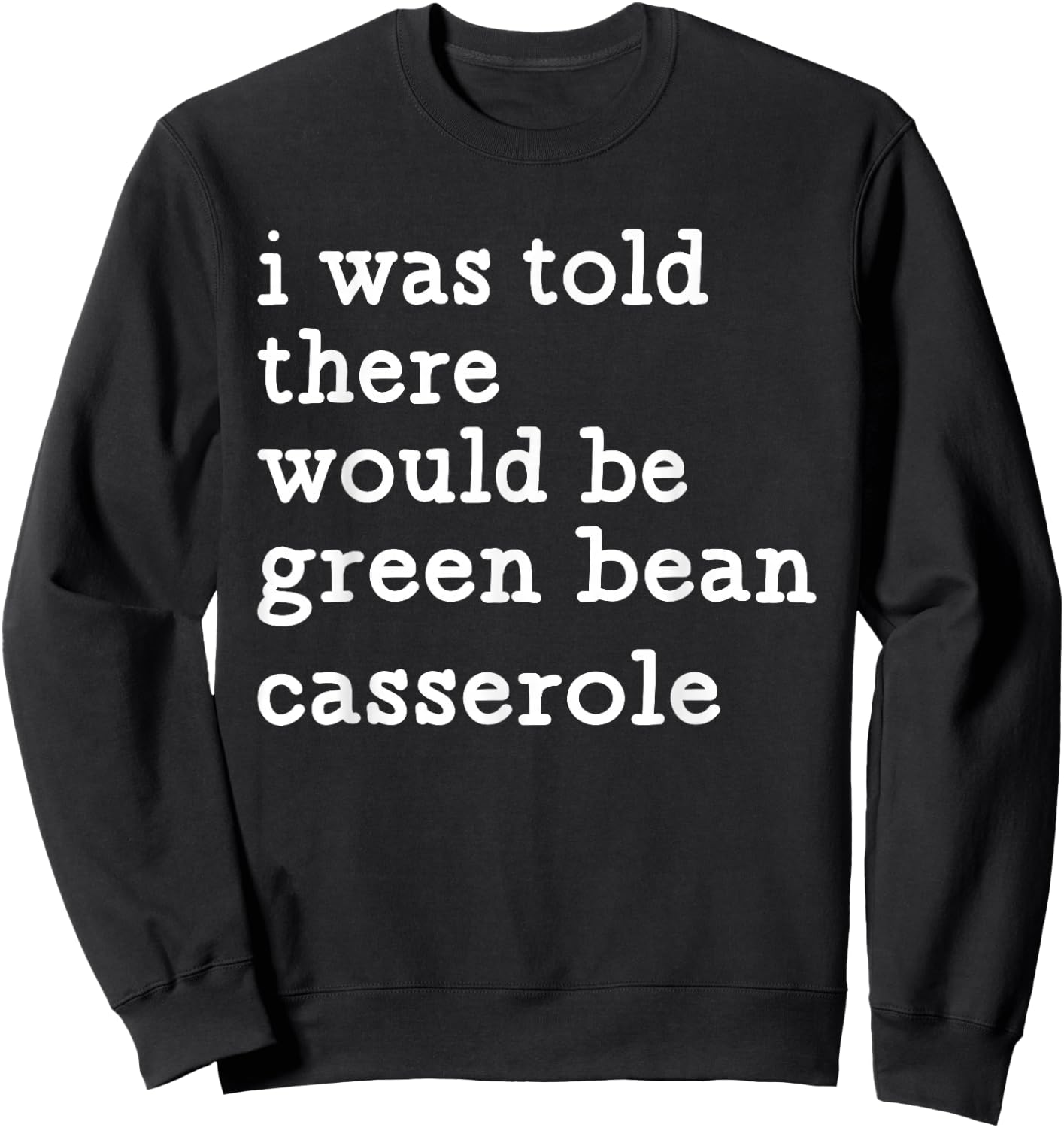 I was Told There Would Be Green Bean Casserole Sweatshirt - Sweatshirt | Black