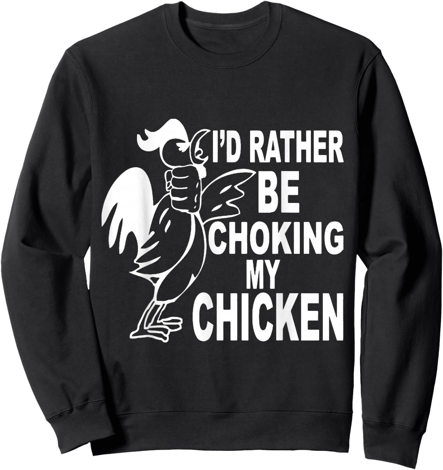 I'd Rather Be Choking My Chicken Sweatshirt - Sweatshirt | Black