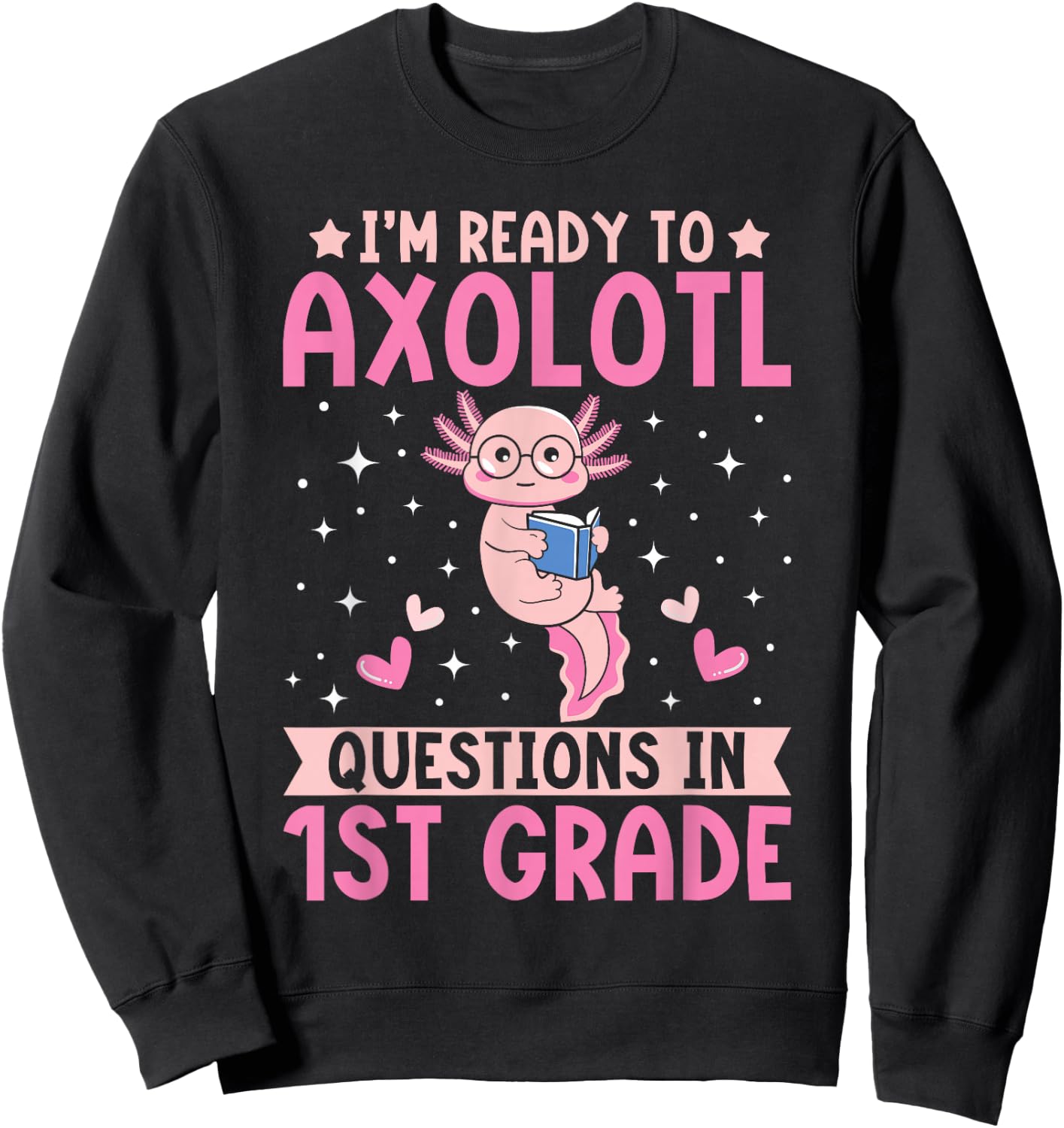 I'm Ready to Axolotl Questions In 1st Grade Back To School Sweatshirt - Sweatshirt | Black