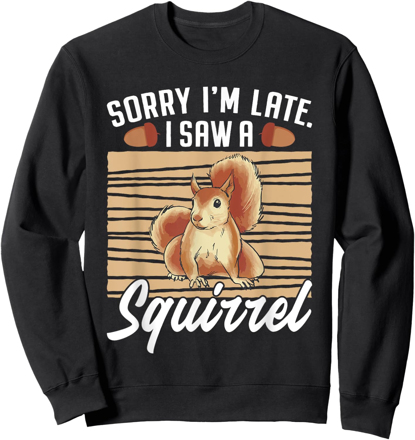 Sorry I'm Late I Saw A Squirrel Sweatshirt - Sweatshirt | Black