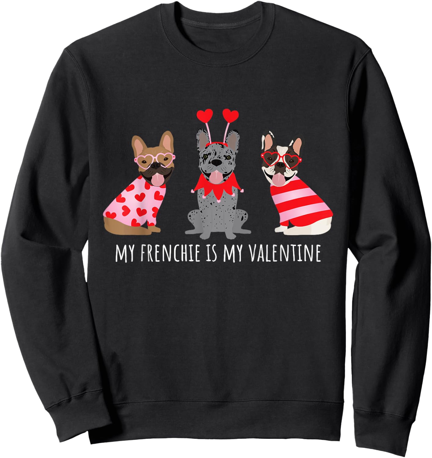 My Frenchie Is My Valentine Cute French Bulldogs Love Hearts Sweatshirt - Sweatshirt | Black