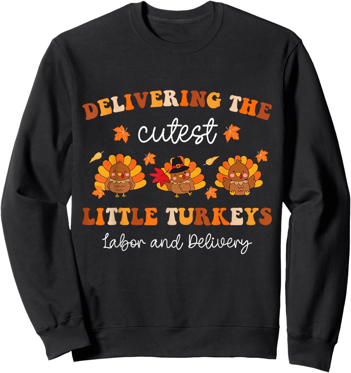 Delivering The Cutest Turkeys Fall L&D Nurse Thanksgiving Sweatshirt - Sweatshirt | Black