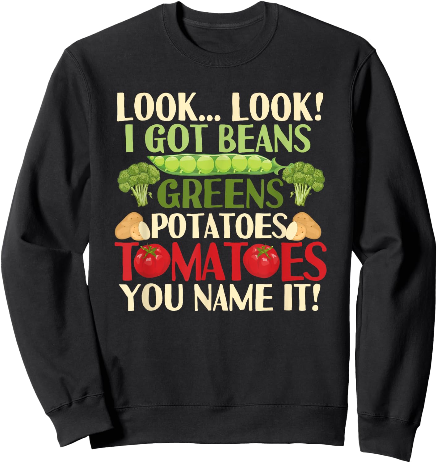 Look Look I Got Beans Greens Potatoes Tomatoes You Name It Sweatshirt - Sweatshirt | Black