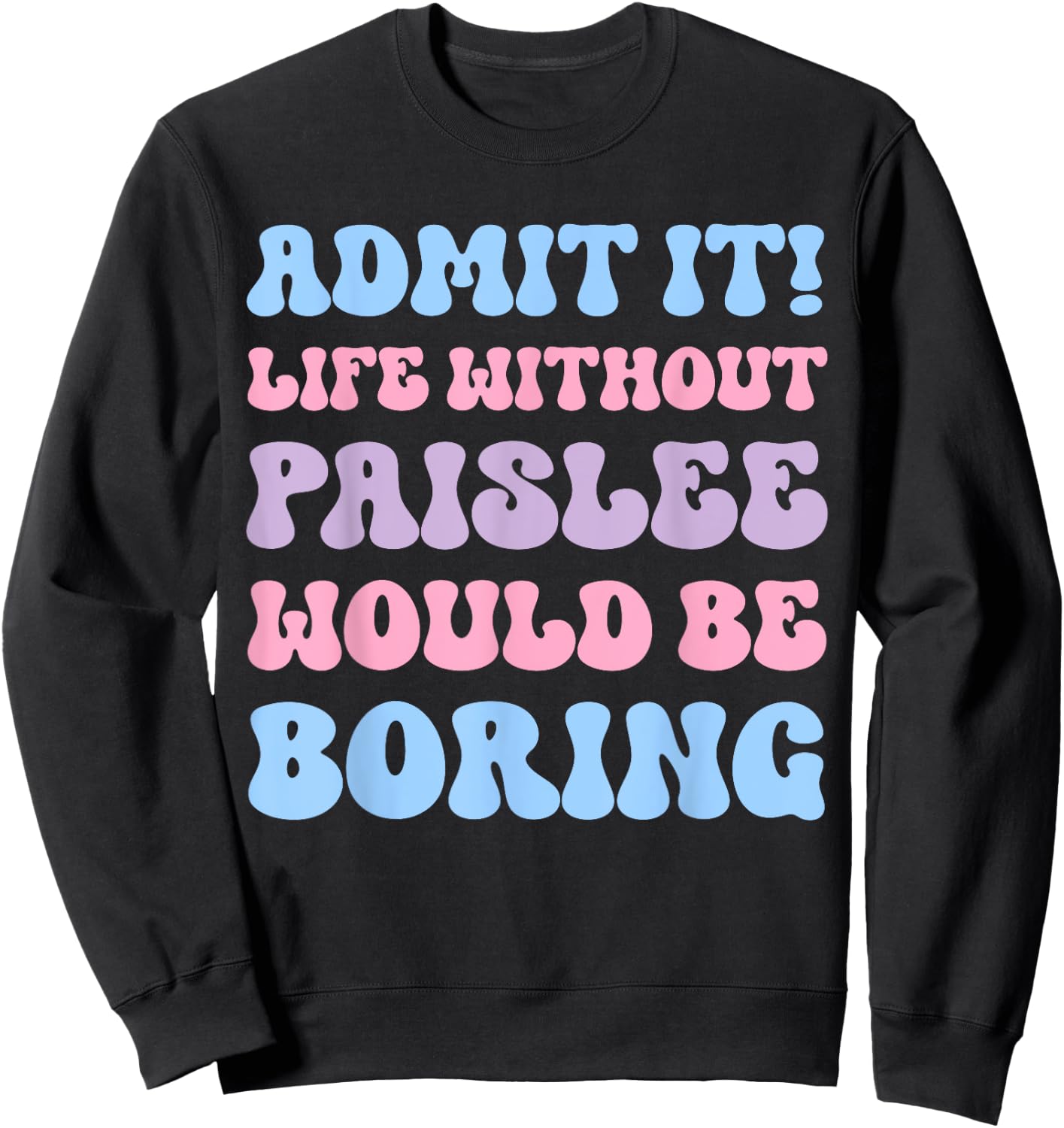 Admit It Life Without Paislee Would Be Boring Funny Birthday Sweatshirt - Sweatshirt | Black