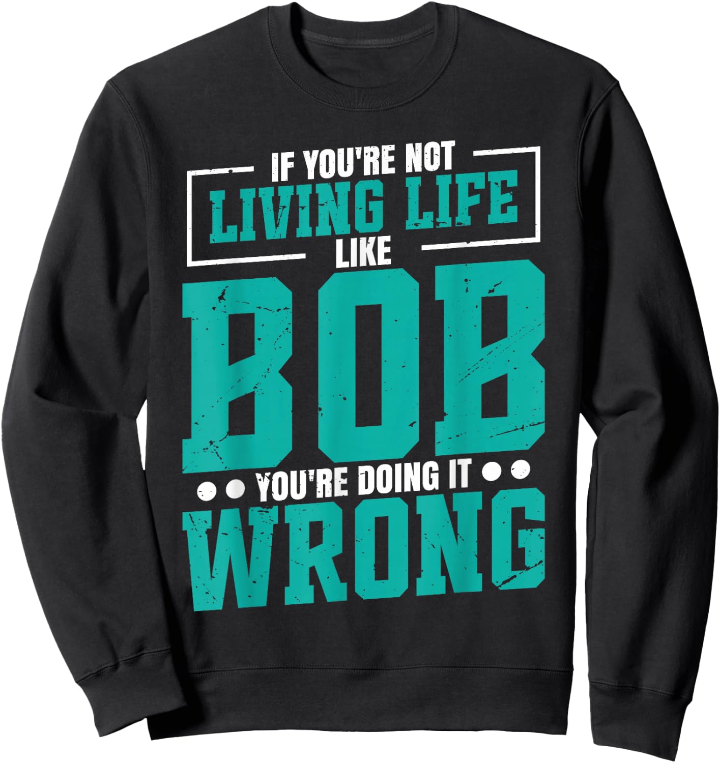 Name Bob Birthday Funny Living Life Live Bob Sweatshirt - Sweatshirt | Black