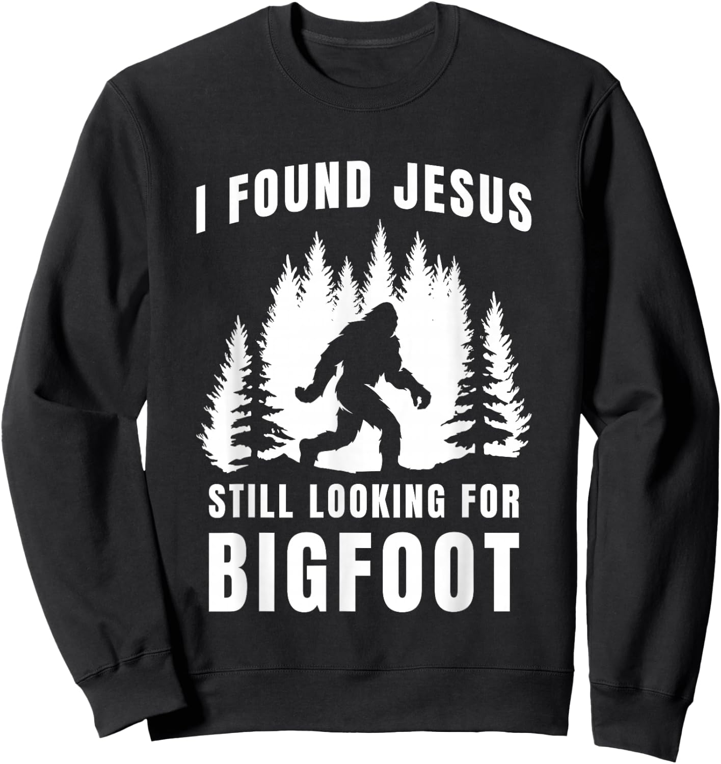 I Found Jesus Still Looking for Bigfoot Funny Faith Design Sweatshirt - Sweatshirt | Black