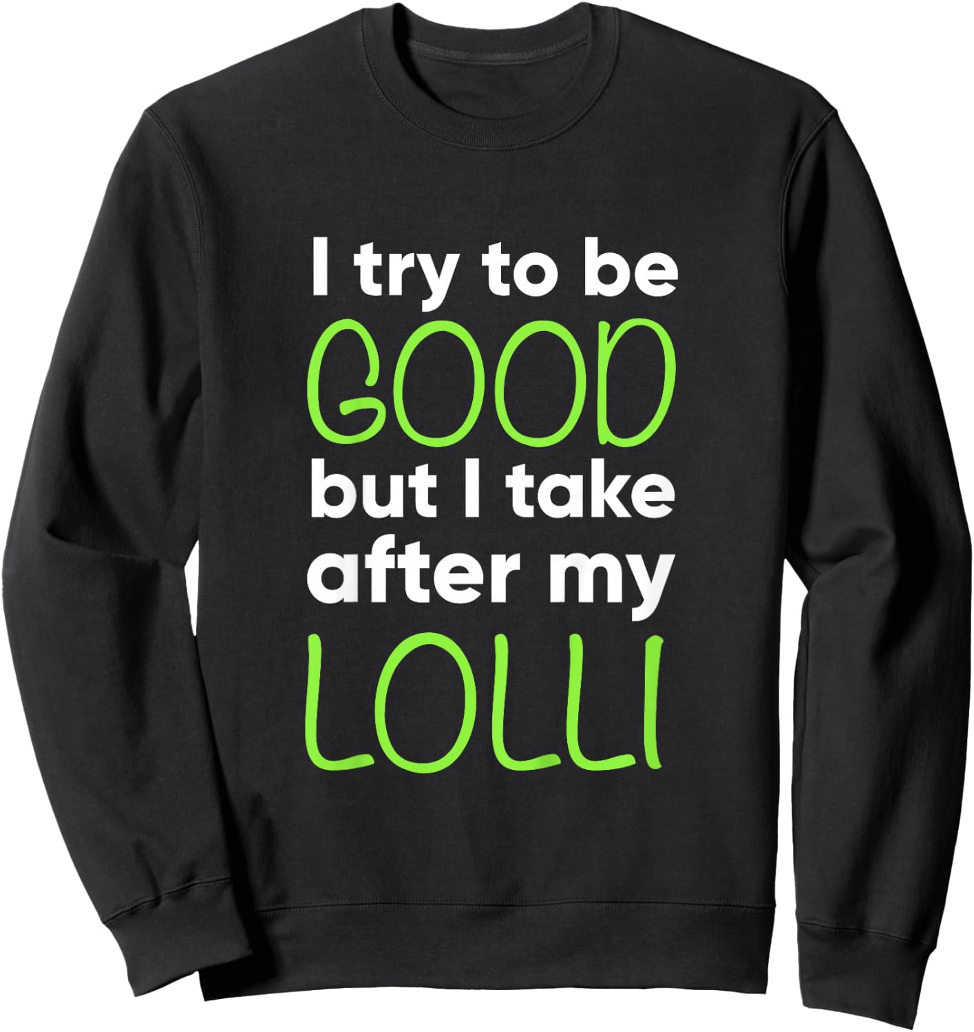 Lolli For Kids Funny I Try To Be Good But Take After My Sweatshirt - Sweatshirt | Black