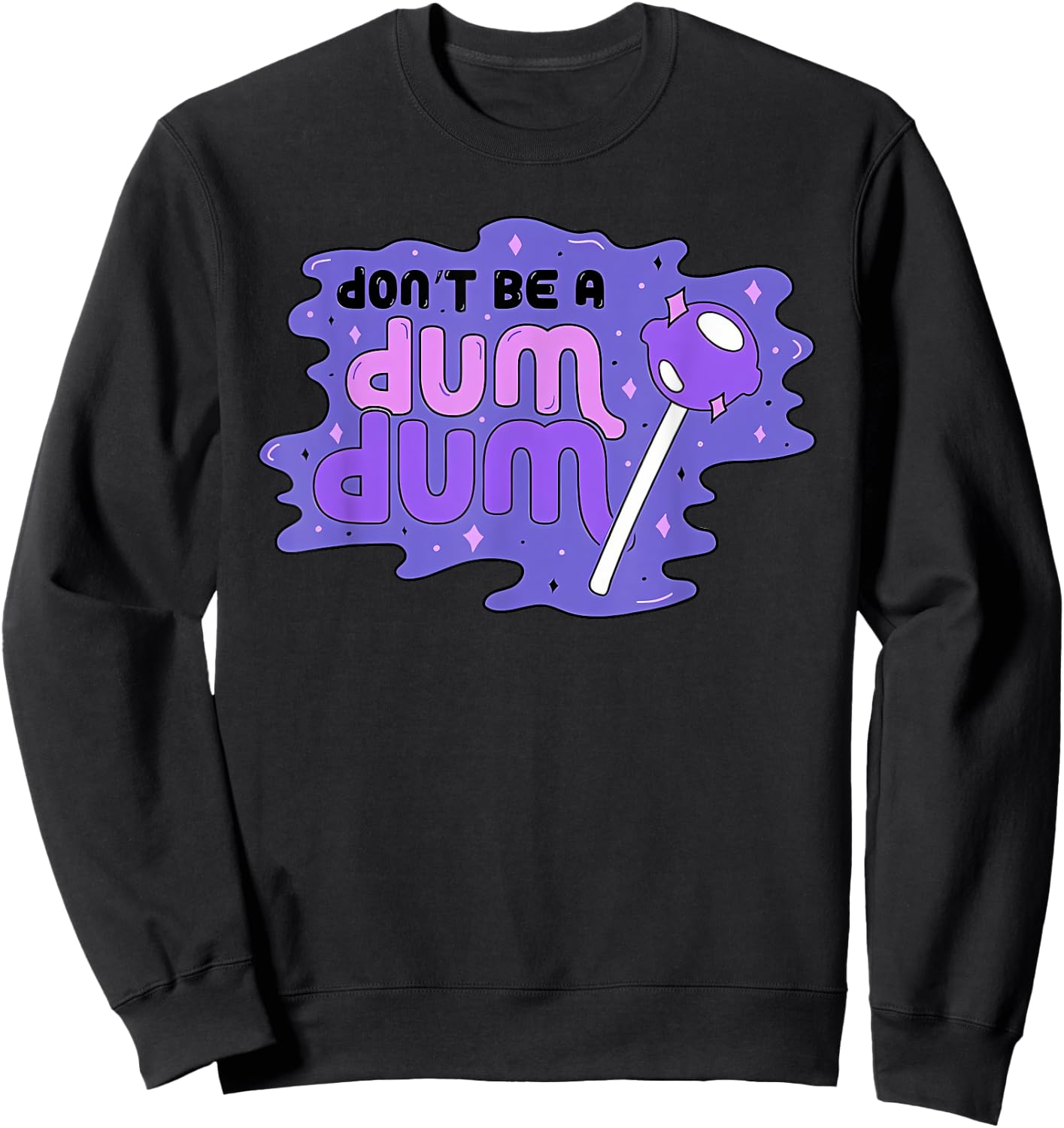 don'T BE A DUM DUM Funny design Sweatshirt - Sweatshirt | Black