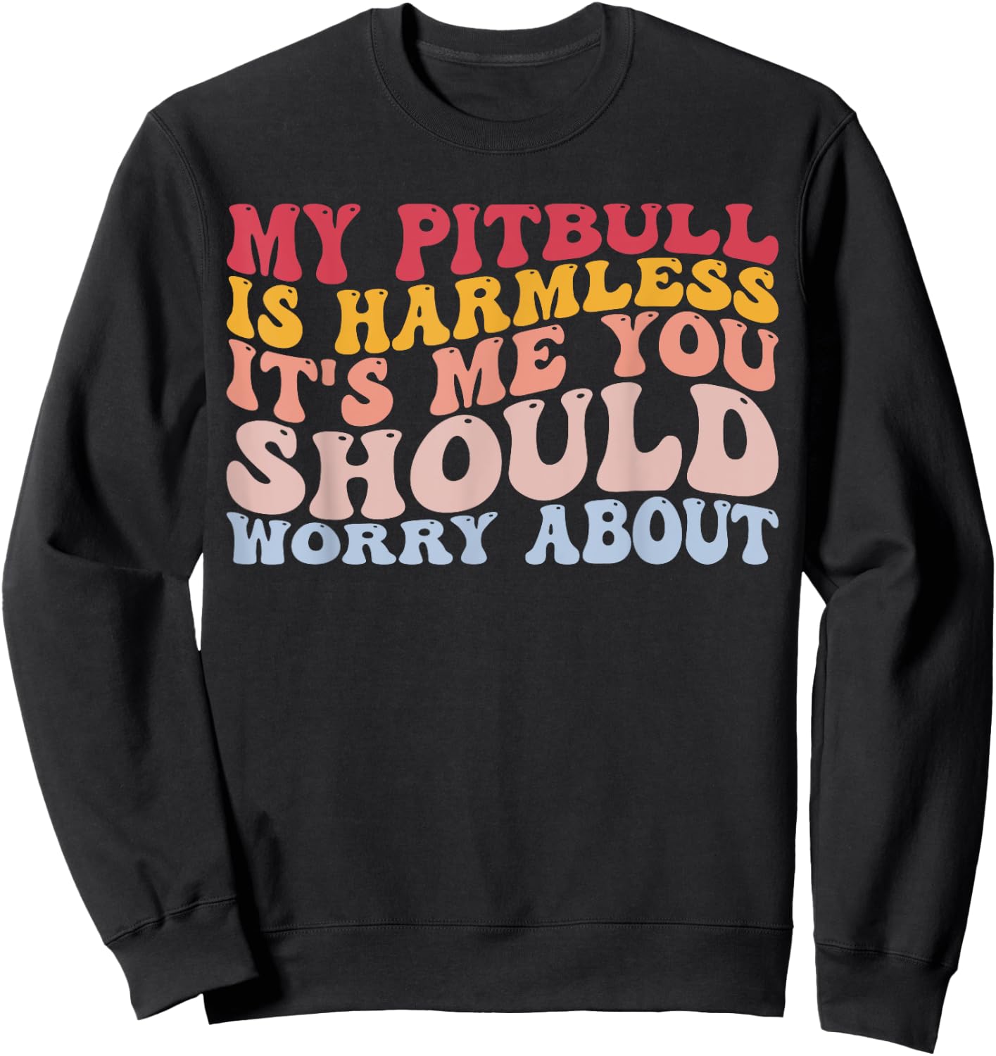 My Pitbull Is Harmless It's Me You Worry About Pitbull Lover Sweatshirt - Sweatshirt | Black
