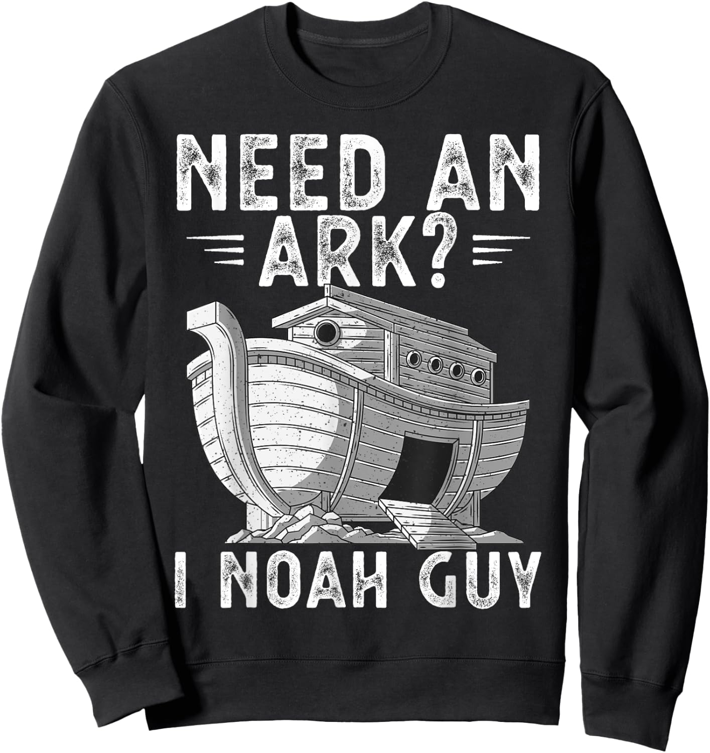 Need An Ark I Noah Guy Noah's Ark Shirt Funny Christian Pun Sweatshirt - Sweatshirt | Black