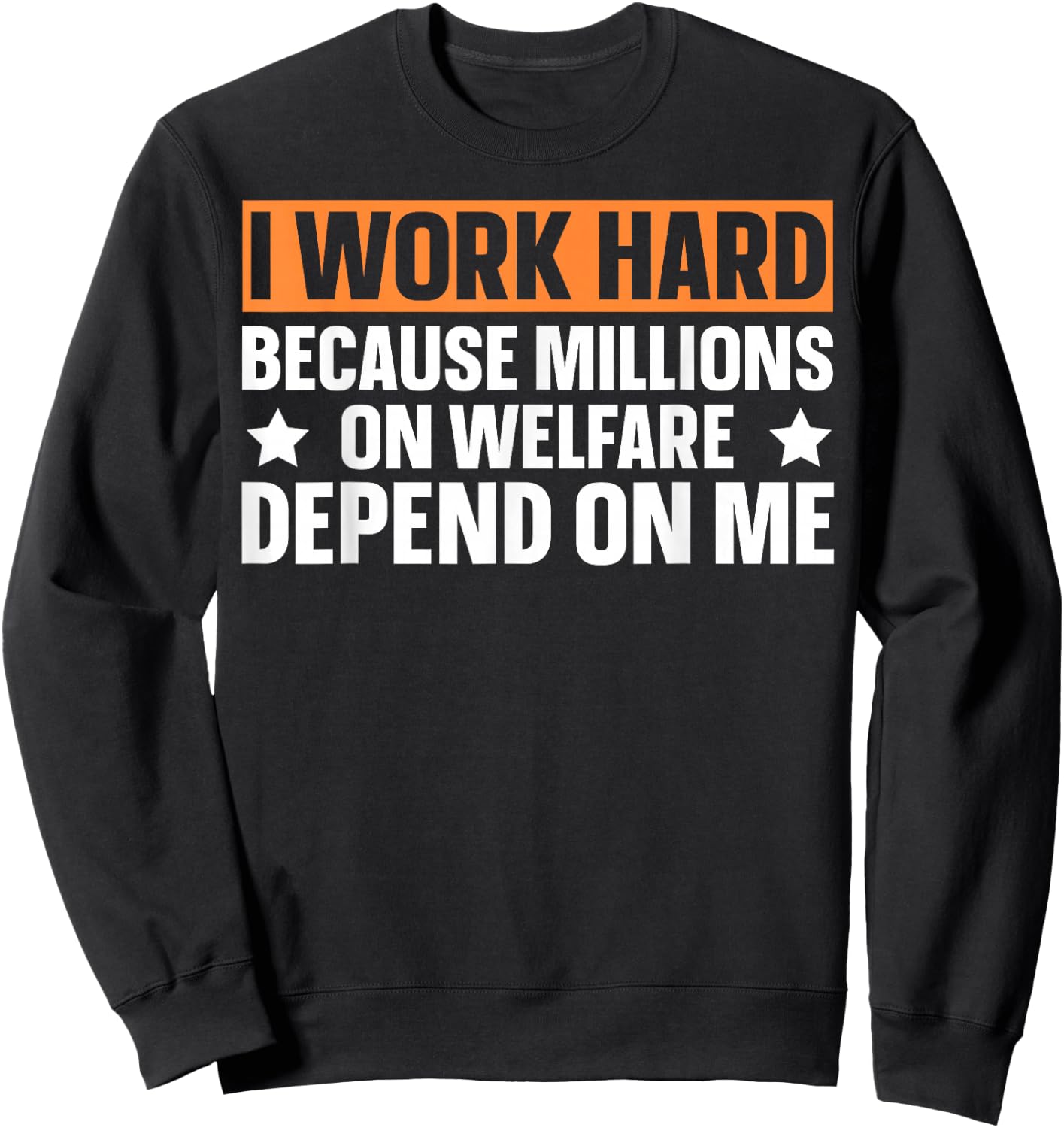 I Work Hard Because Millions On Welfare Depend On Me Sweatshirt - Sweatshirt | Black