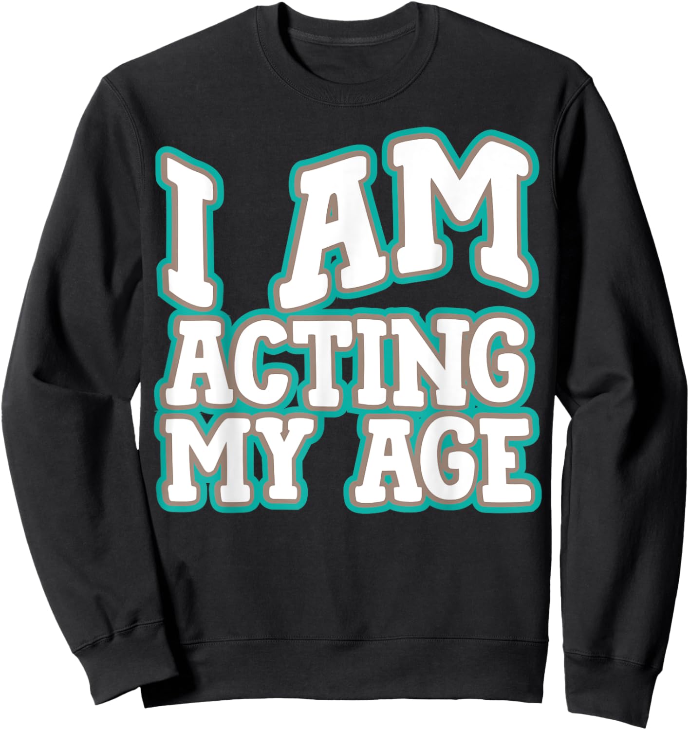I Am Acting My Age Funny Silly Adult Comic Birthday Sweatshirt - Sweatshirt | Black