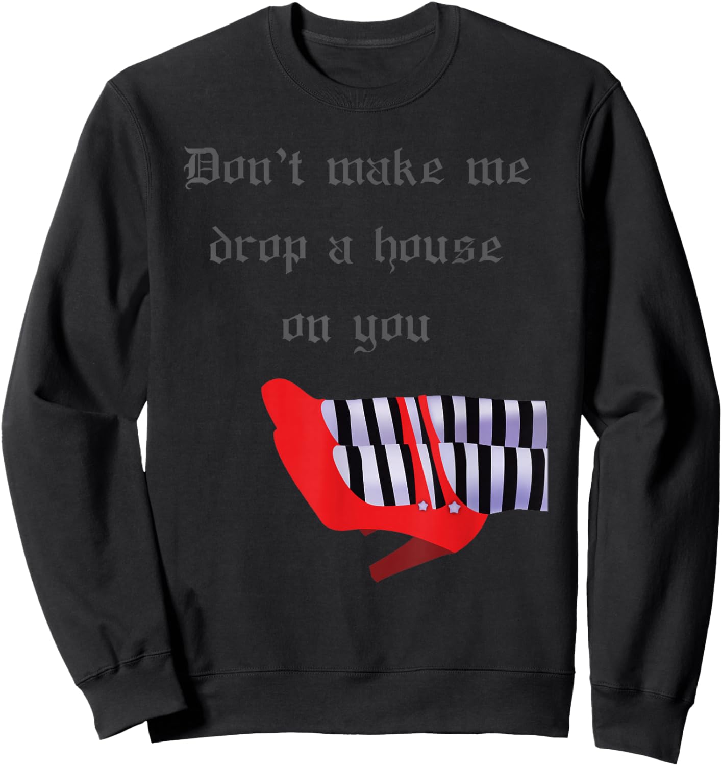 Don't Make Me Drop House On You West Witch Ruby Heels Sweatshirt - Sweatshirt | Black