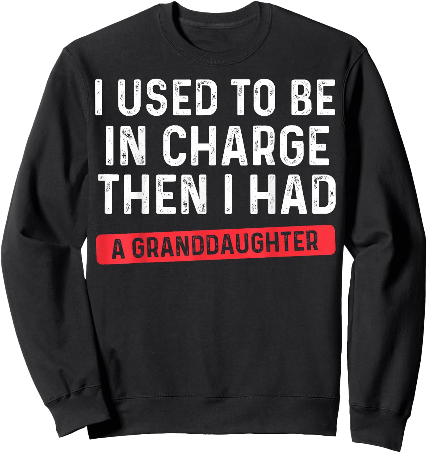 I Used to Be in Charge Then I Had A Granddaughter Grandpa Sweatshirt - Sweatshirt | Black