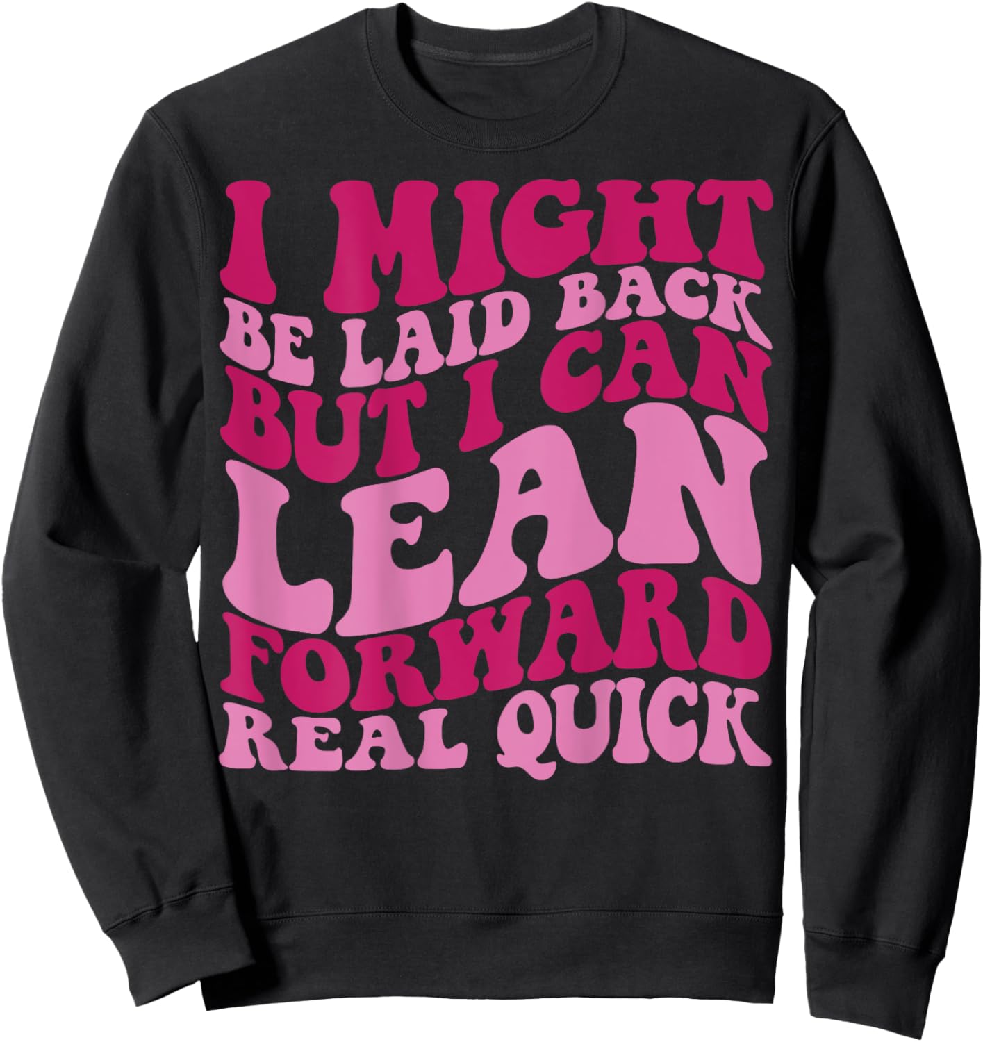 I might be laid back but I can lean forward real quick Sweatshirt - Sweatshirt | Black
