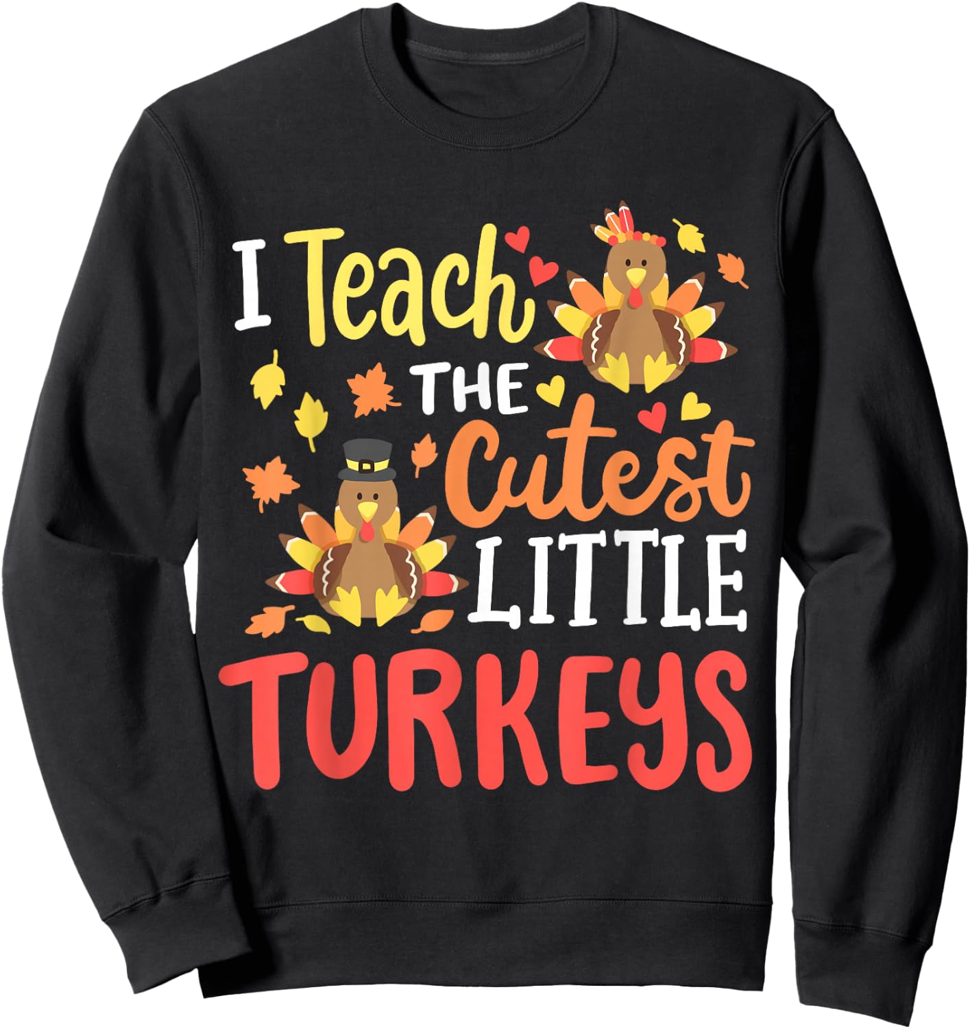 I Teach The Cutest Little Turkeys Happy Thanksgiving Teacher Sweatshirt - Sweatshirt | Black