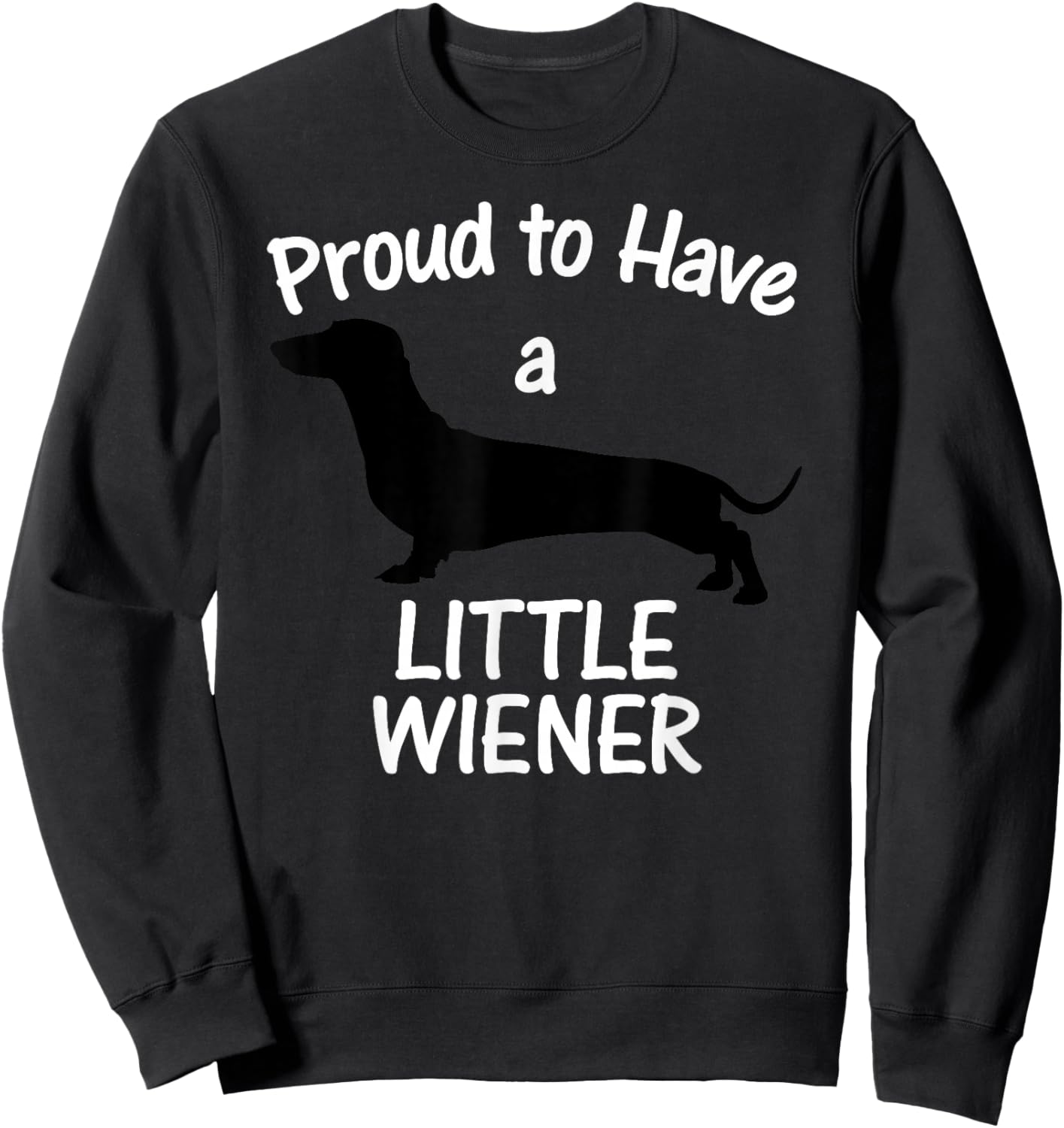 Proud to Have a Little Wiener Dog Dachshund Funny Sweatshirt - Sweatshirt | Black