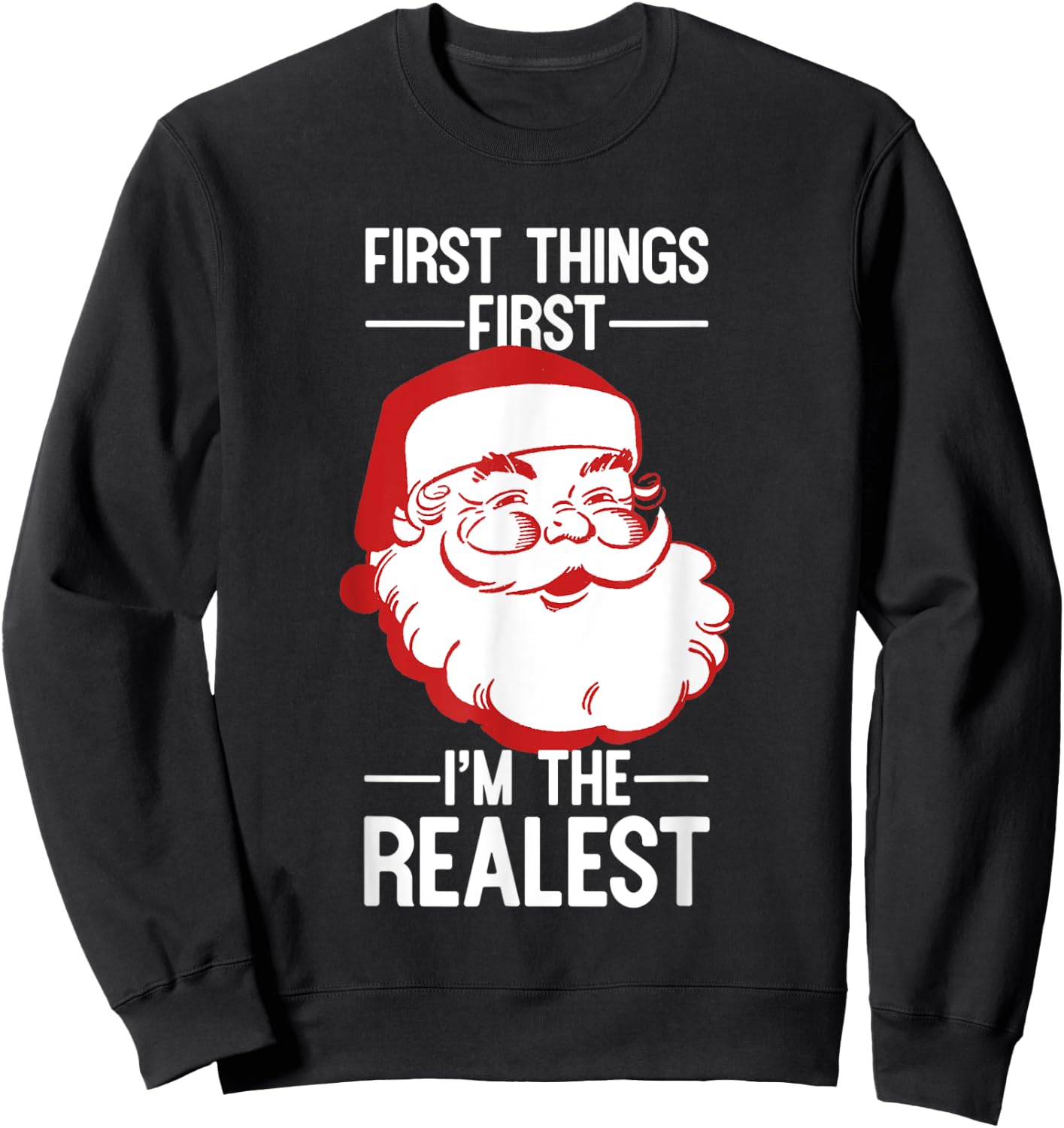 First Things First I'm The Realest Santa Christmas Shirt Sweatshirt - Sweatshirt | Black