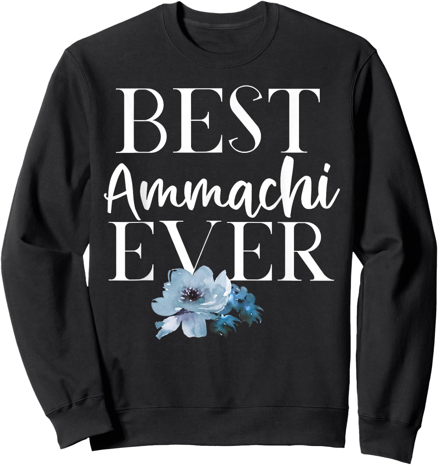 Best Ammachi Ever Blue Flowers Sweatshirt - Sweatshirt | Black