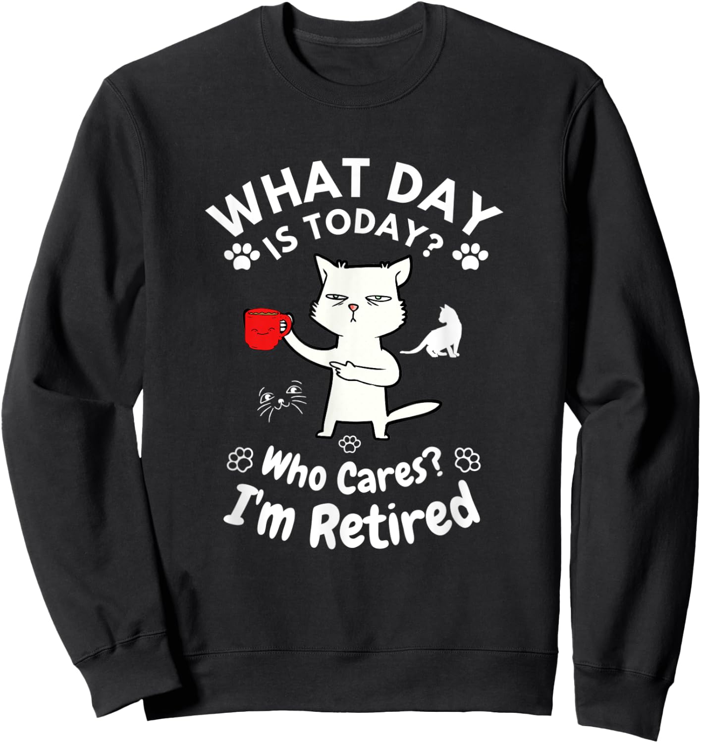 What Day Is Today Who Cares I'm Retired, Funny Cat Women Sweatshirt - Sweatshirt | Black