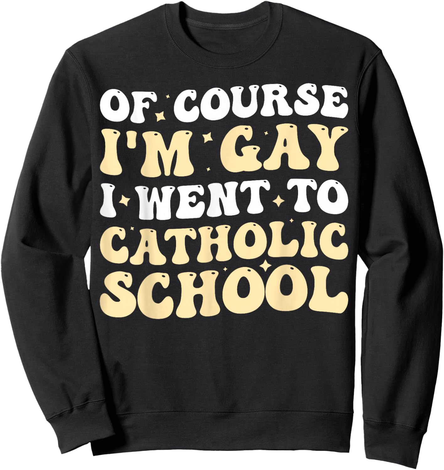 Of Course I'm Gay I Went To Catholic School Sweatshirt - Sweatshirt | Black