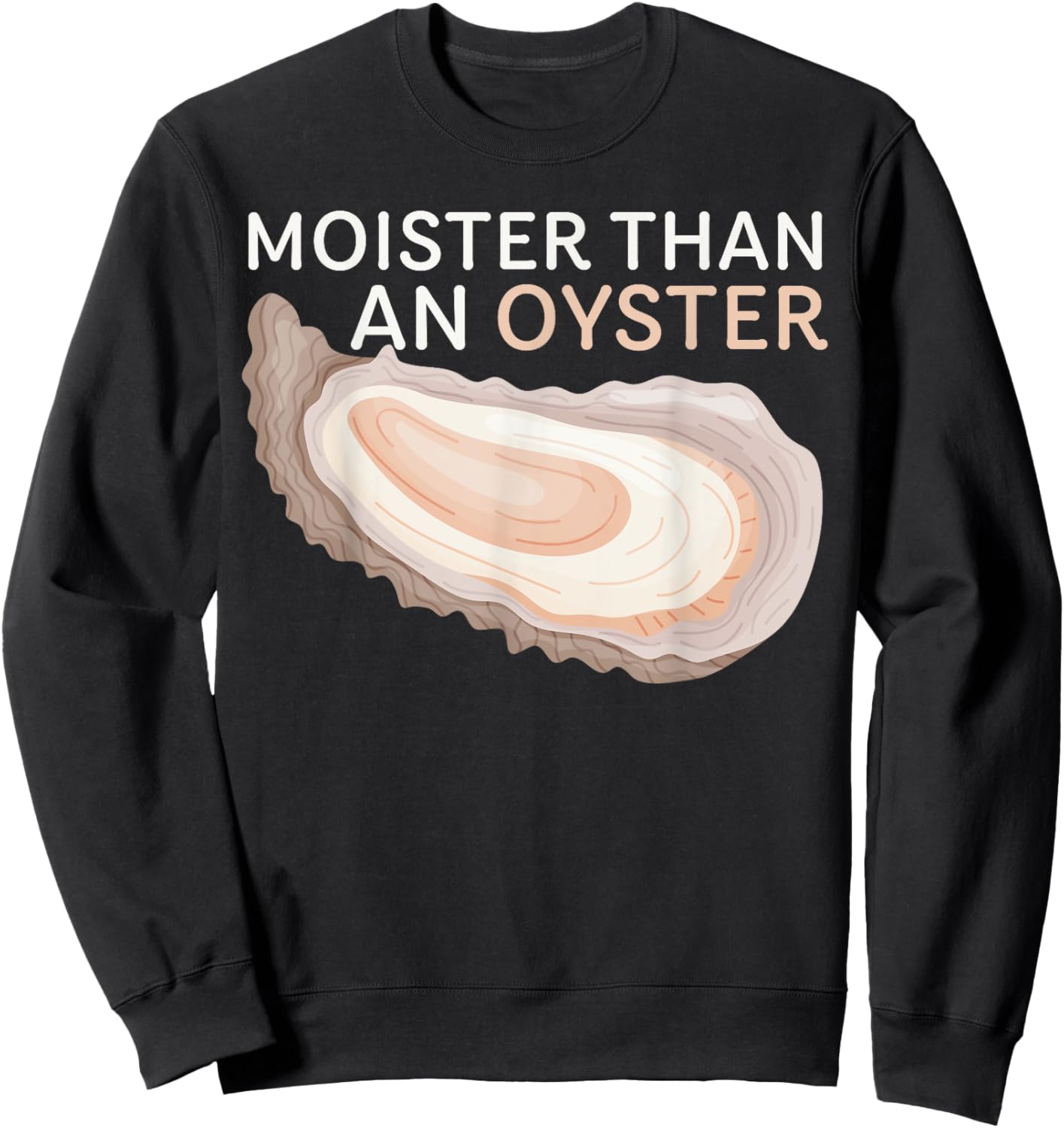 Moister Than An Oyster Funny Shellfish Apparel Sweatshirt - Sweatshirt | Black