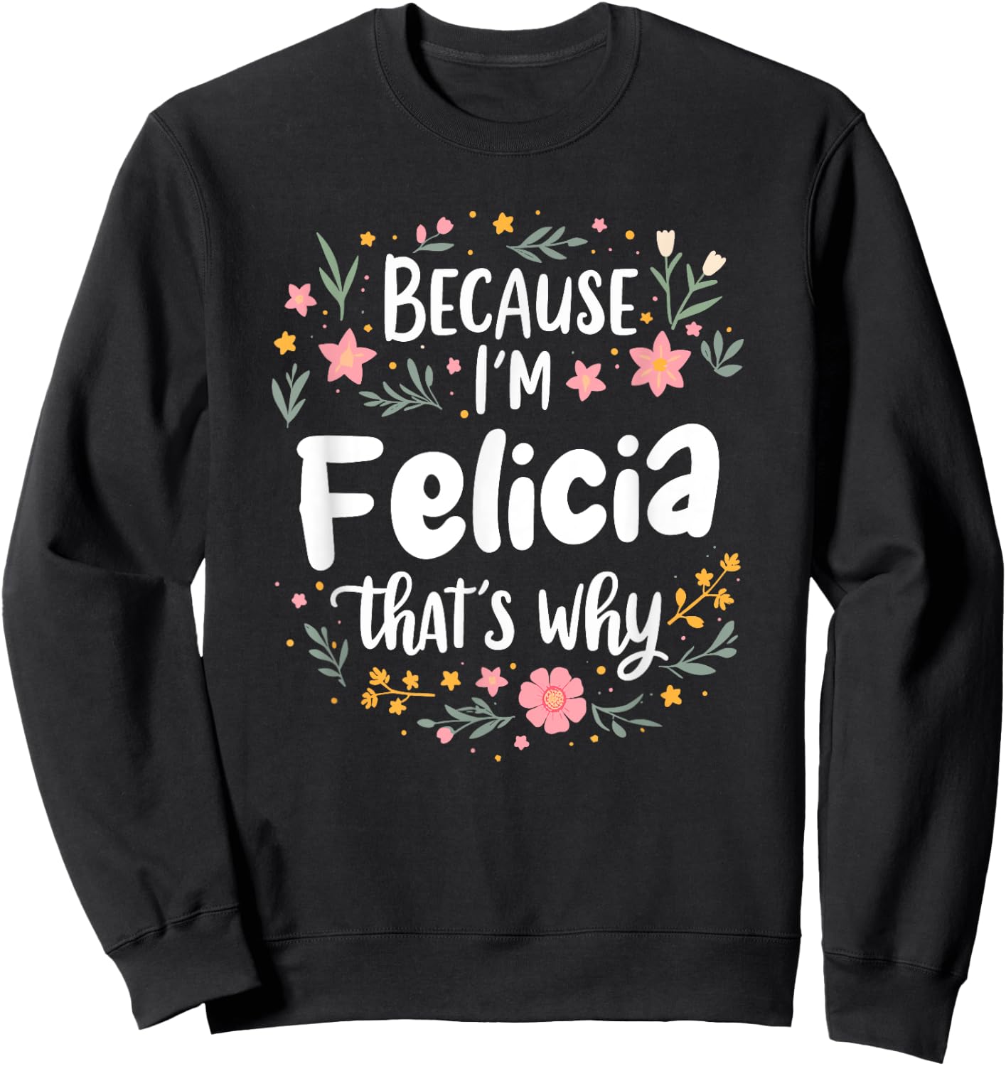 Women Because I'm Felicia That's Why Woman Sweatshirt - Sweatshirt | Black