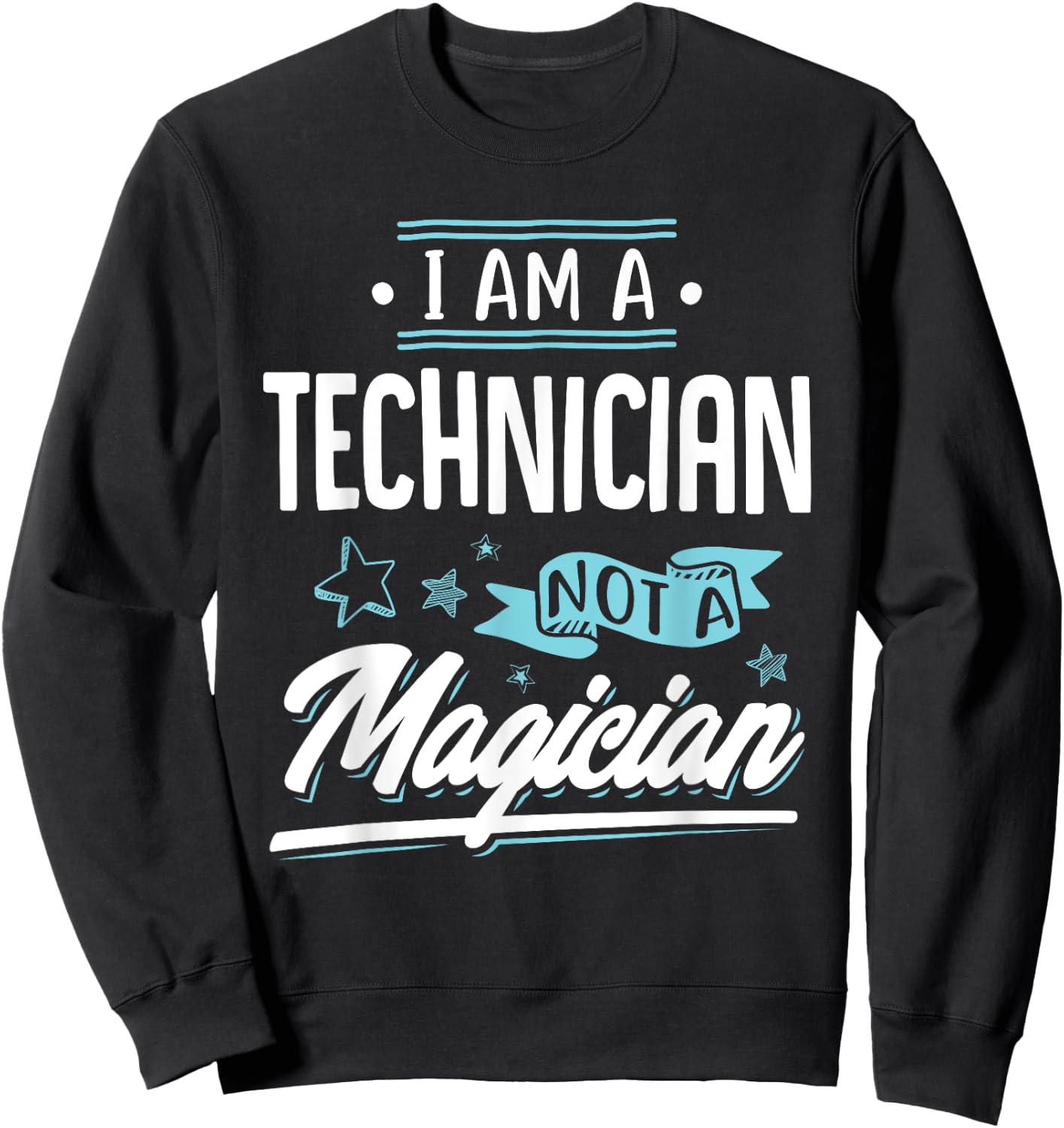 I am a Technician not a Magician Gift Sweatshirt - Sweatshirt | Black