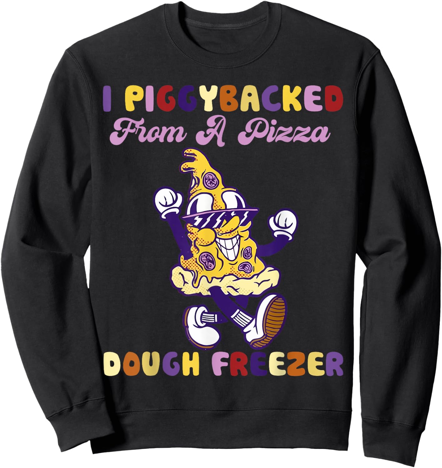 I Piggybacked From A Pizza Dough Freezer Pizza Lovers Sweatshirt - Sweatshirt | Black