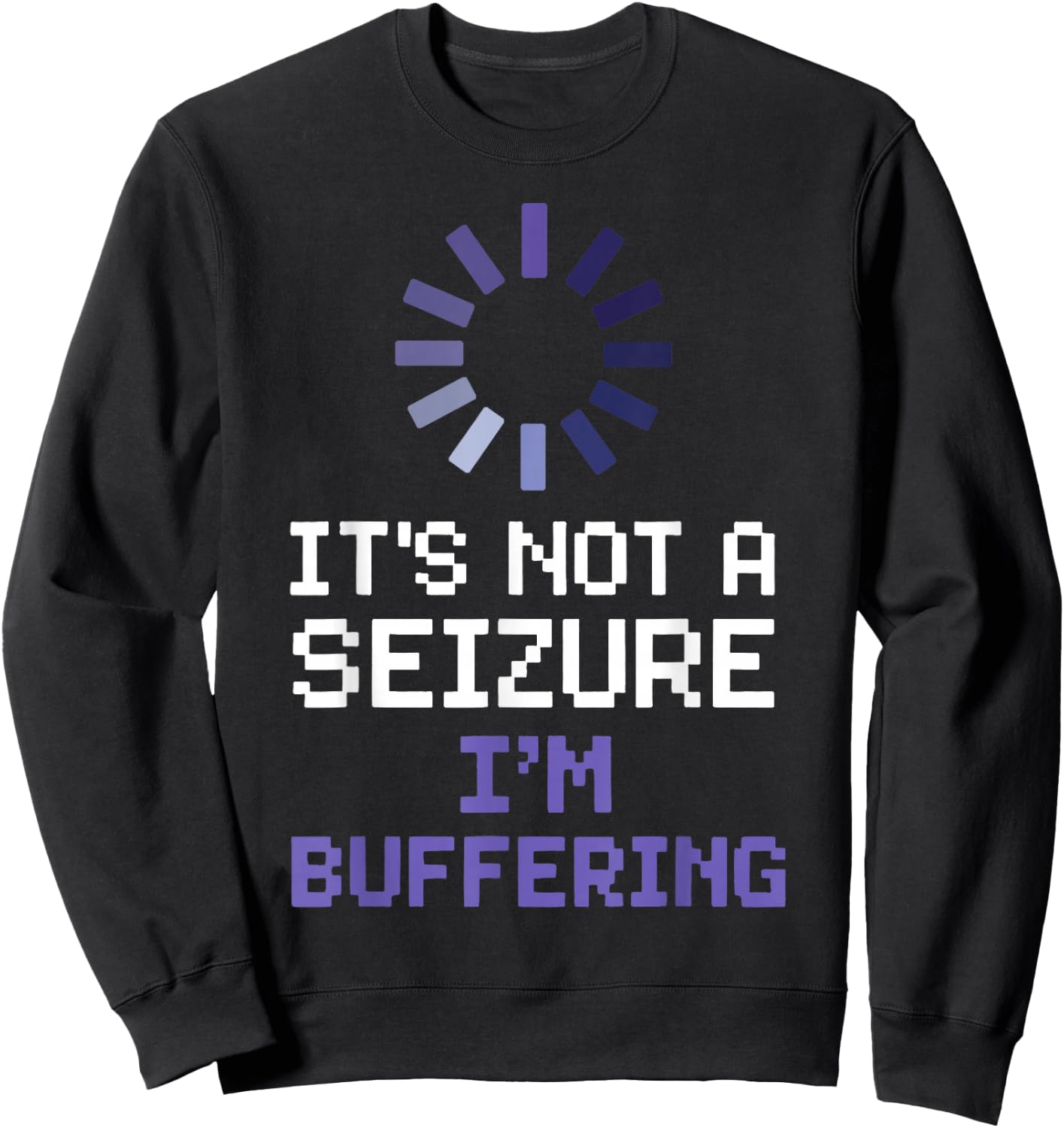 It's Not A Seizure I'm Buffering Sweatshirt - Sweatshirt | Black