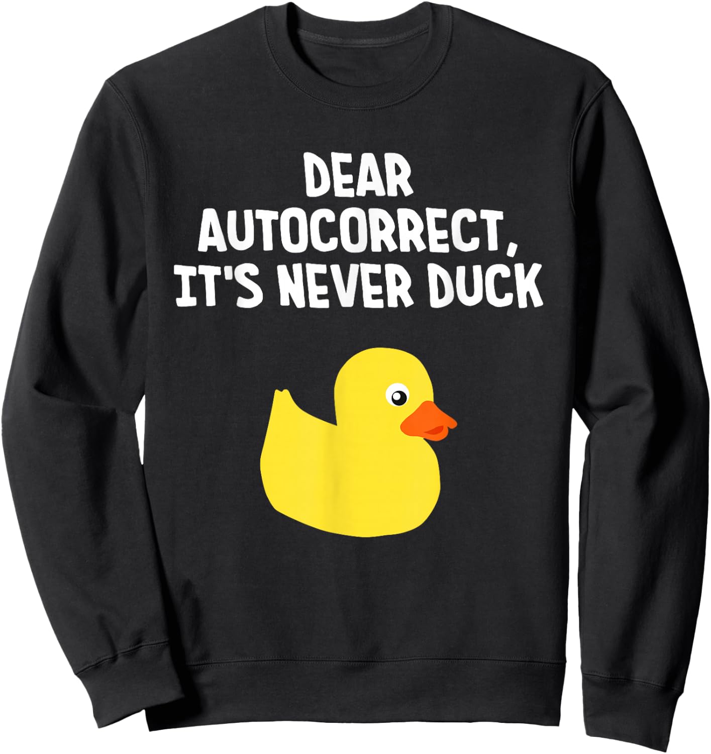 Dear Autocorrect, It's Never Duck Funny Duck Sweatshirt - Sweatshirt | Black