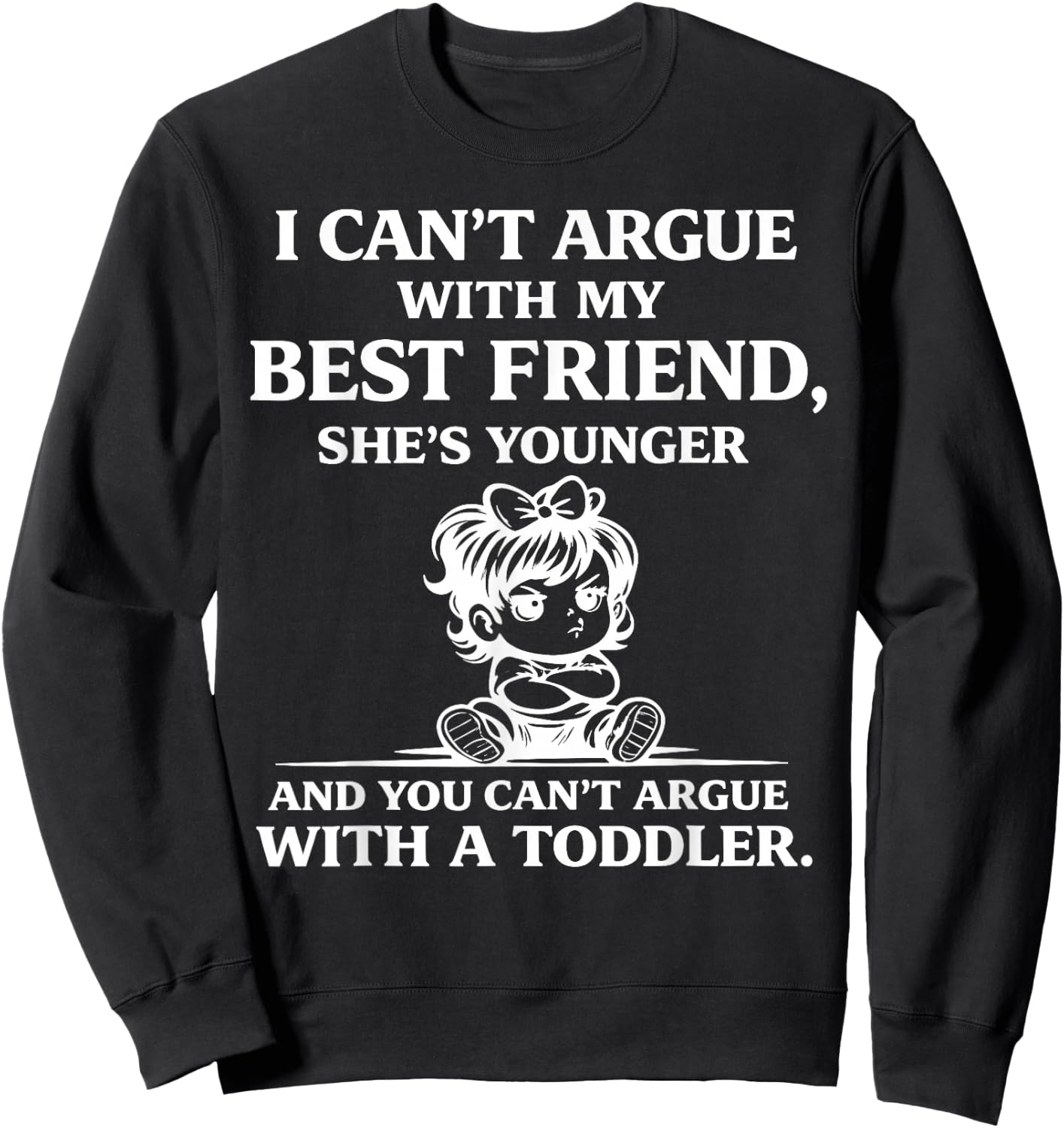 I Cant Argue with My Best Friend Shes Younger Than Me Sweatshirt - Sweatshirt | Black