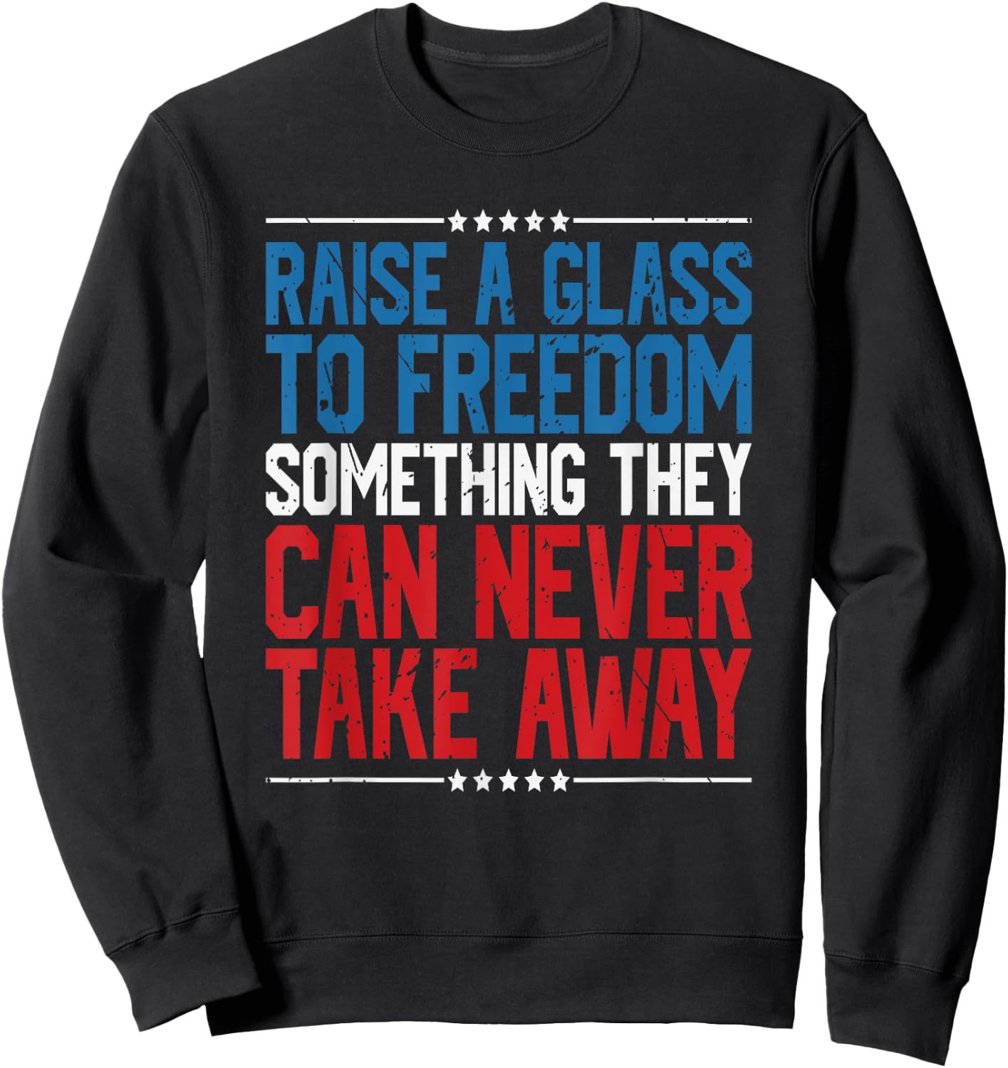 Raise A Glass To Freedom Something They Can Never Take Away Sweatshirt - Sweatshirt | Black