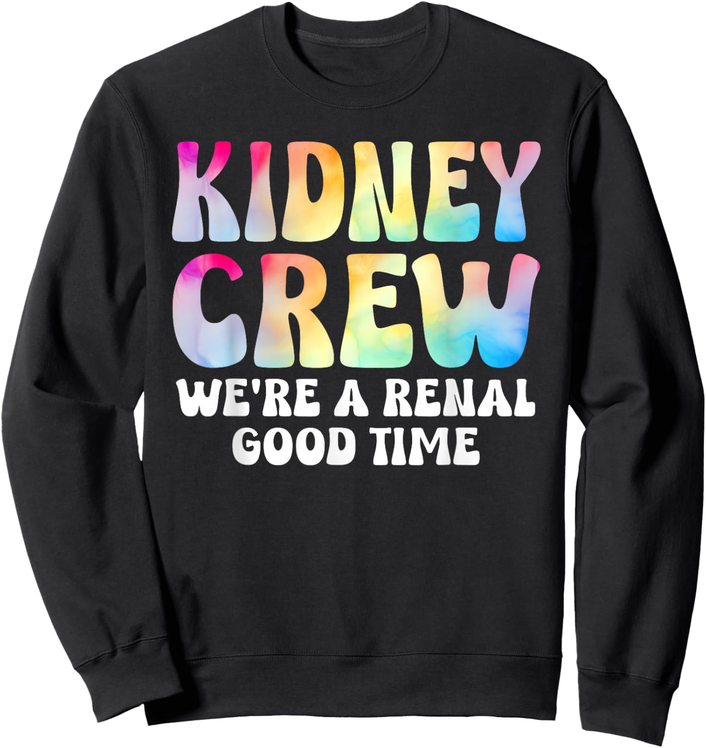 Kidney Crew Shirt Tie Dye Dialysis Nurse Tech Renal Good Sweatshirt - Sweatshirt | Black
