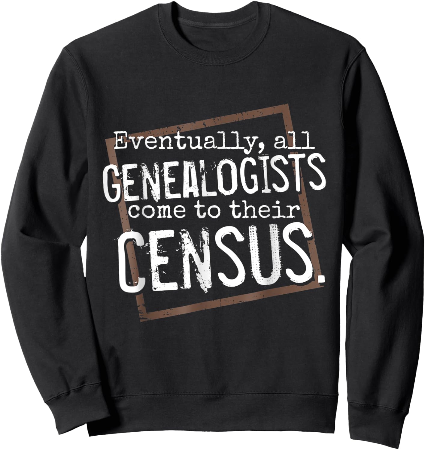 Genealogy Gift All Genealogists Come to Their Census Pun Sweatshirt - Sweatshirt | Black