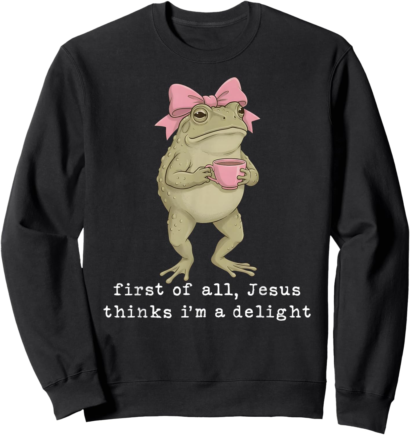 First of All Jesus Thinks I'm A Delight Frog Meme Sweatshirt - Sweatshirt | Black