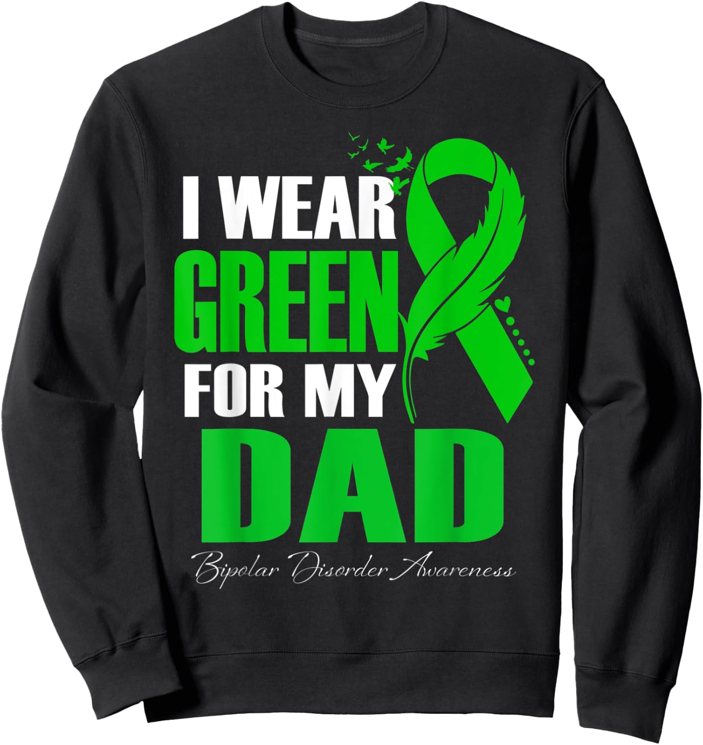 I Wear Green For My Dad Bipolar Disorder Awareness Sweatshirt - Sweatshirt | Black