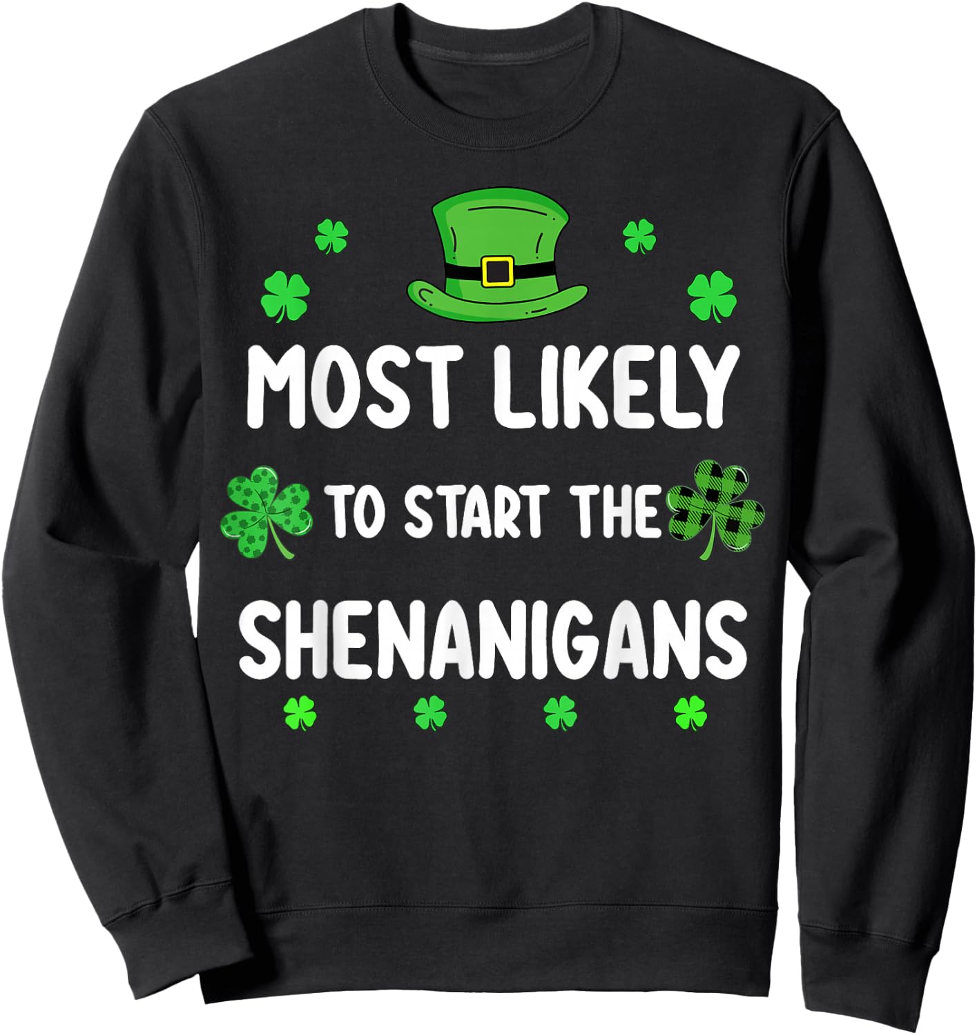 St Patricks Day Shamrock Most Likely to Start The Shenanigan Sweatshirt - Sweatshirt | Black