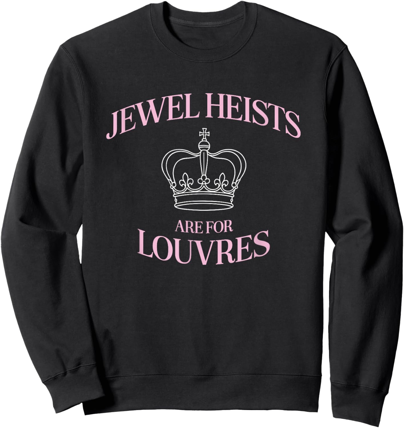 Jewelry Heists Are A Funny Crown Art For The Louvre Sweatshirt - Sweatshirt | Black