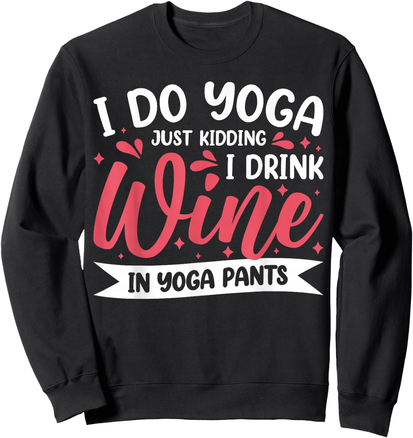 I Do Yoga Just Kidding I Drink Wine In Yoga Pants Sweatshirt - Sweatshirt | Black