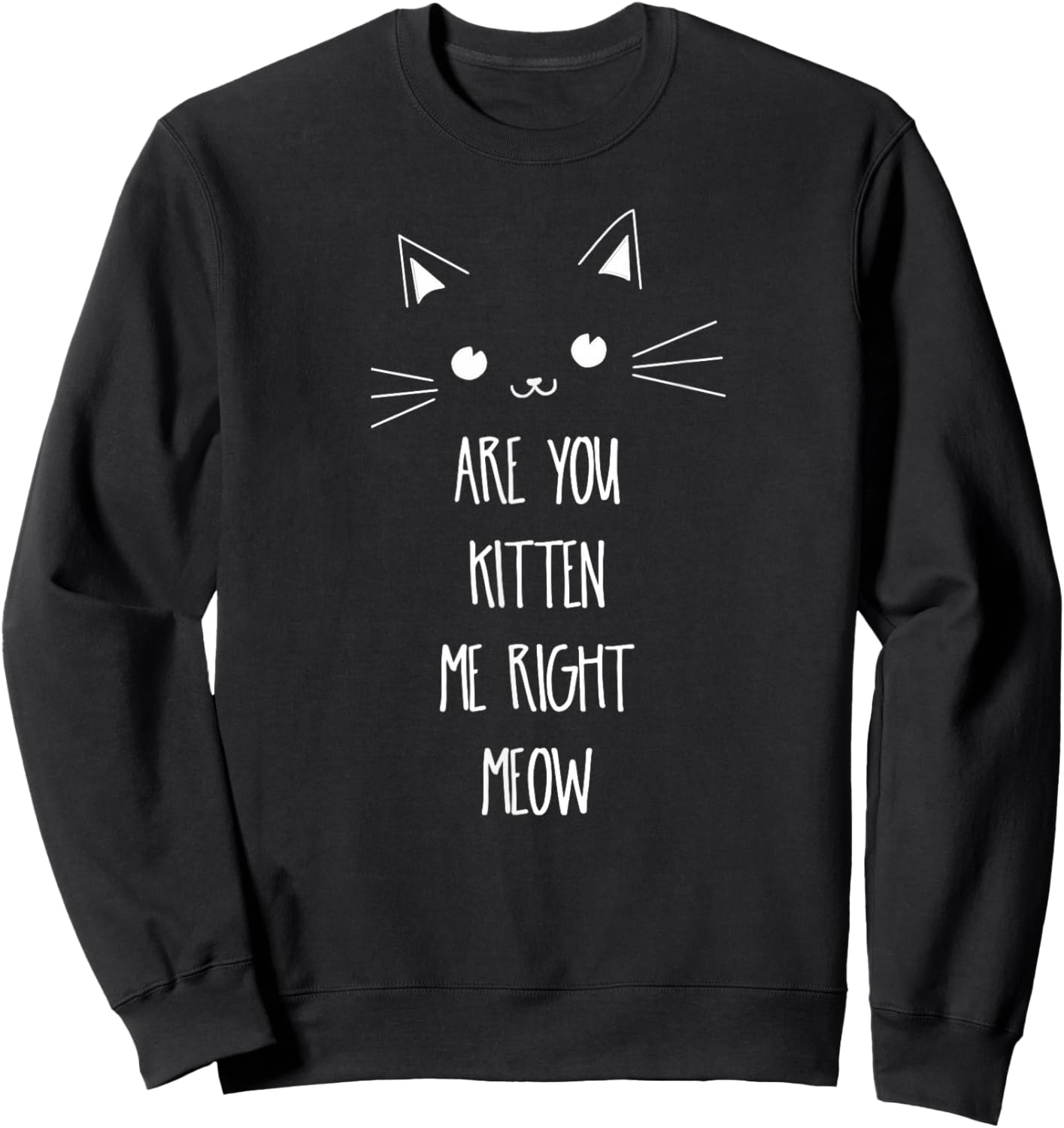 Are You Kitten Me Right Meow Shirt Sweatshirt - Sweatshirt | Black